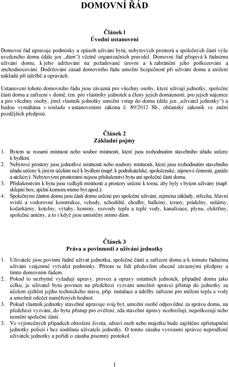 Dodržování zásad domovního řádu umožní bezpečnost při užívání domu a snížení nákladů při údržbě a opravách.