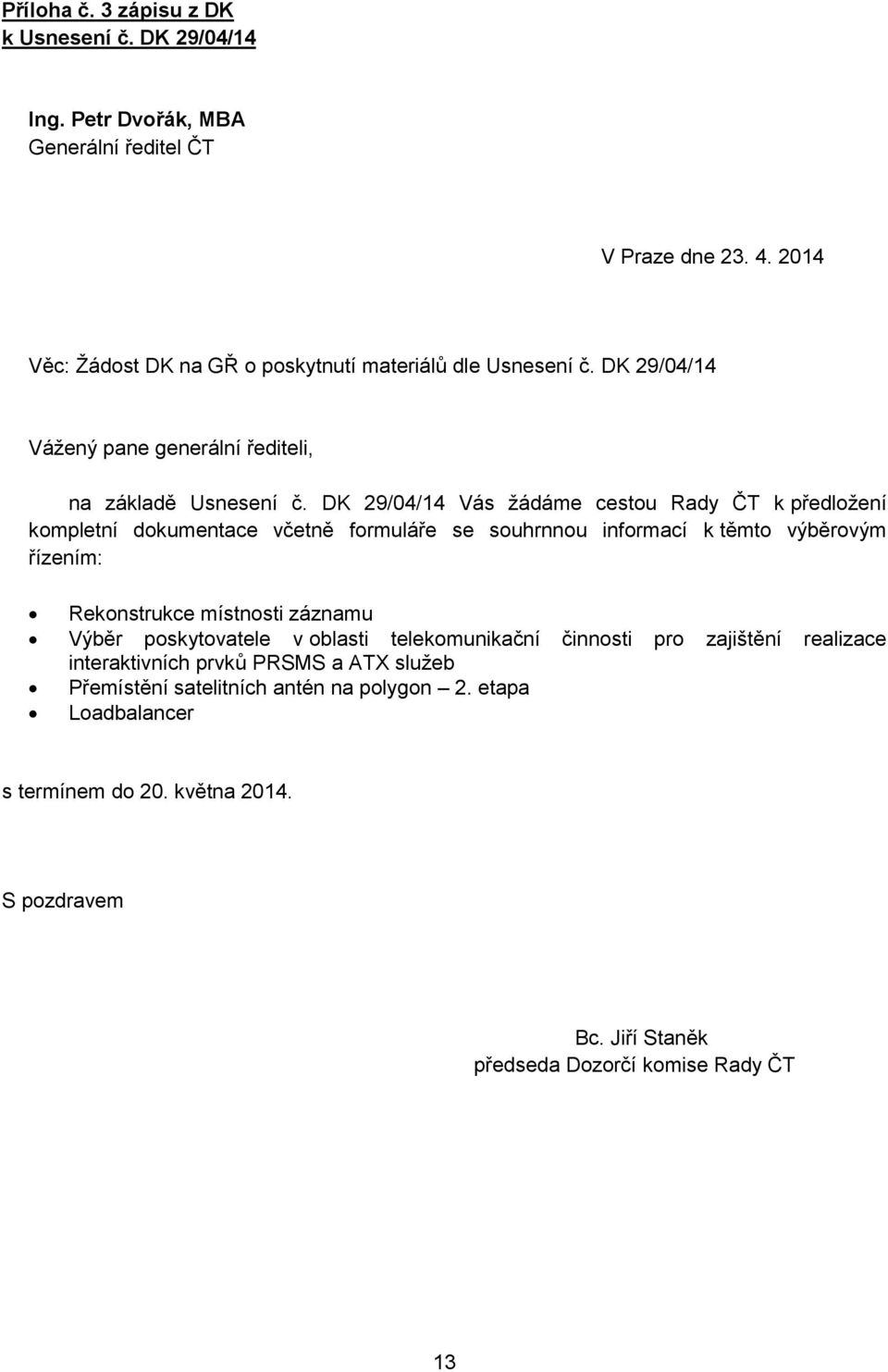 DK 29/04/14 Vás žádáme cestou k předložení kompletní dokumentace včetně formuláře se souhrnnou informací k těmto výběrovým řízením: Rekonstrukce místnosti záznamu Výběr