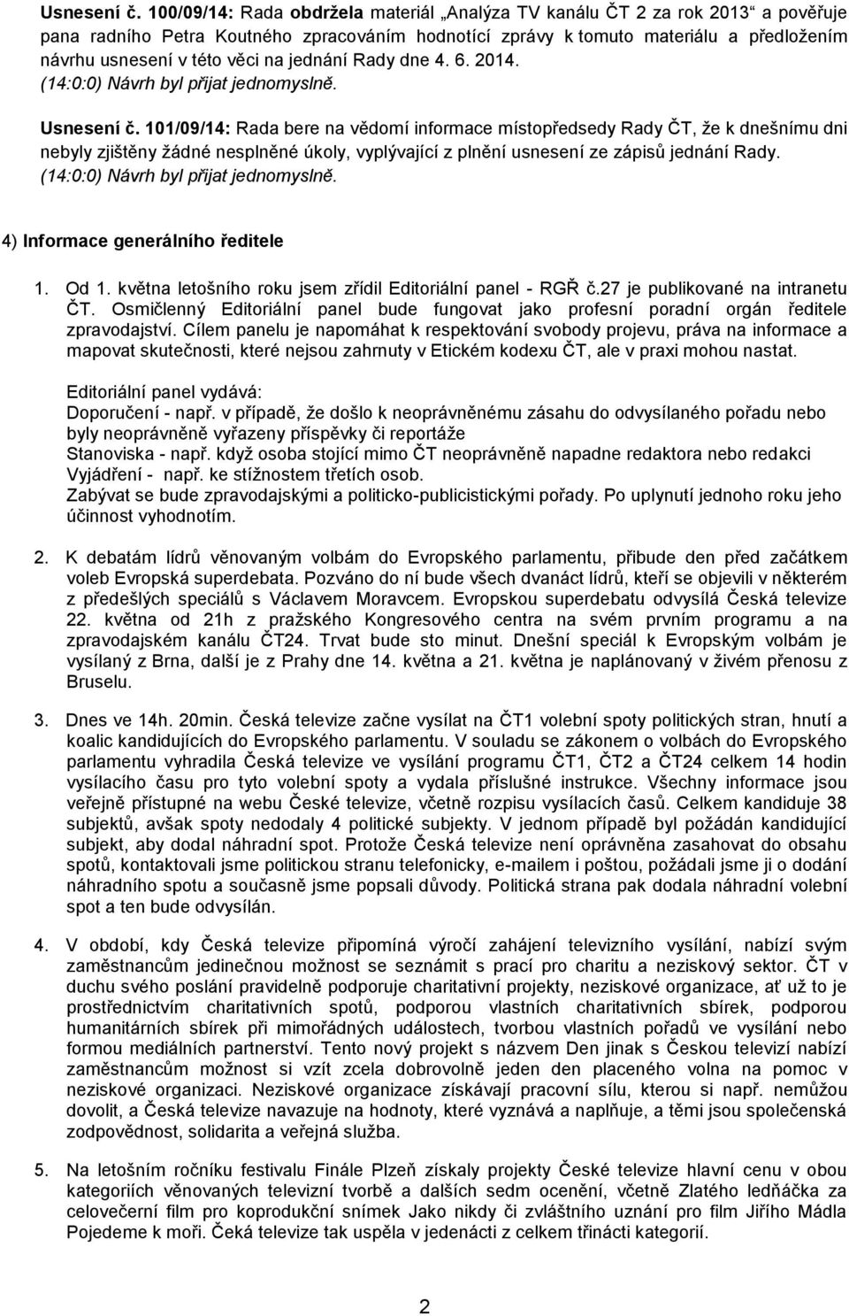 na jednání Rady dne 4. 6. 2014.  101/09/14: Rada bere na vědomí informace místopředsedy, že k dnešnímu dni nebyly zjištěny žádné nesplněné úkoly, vyplývající z plnění usnesení ze zápisů jednání Rady.