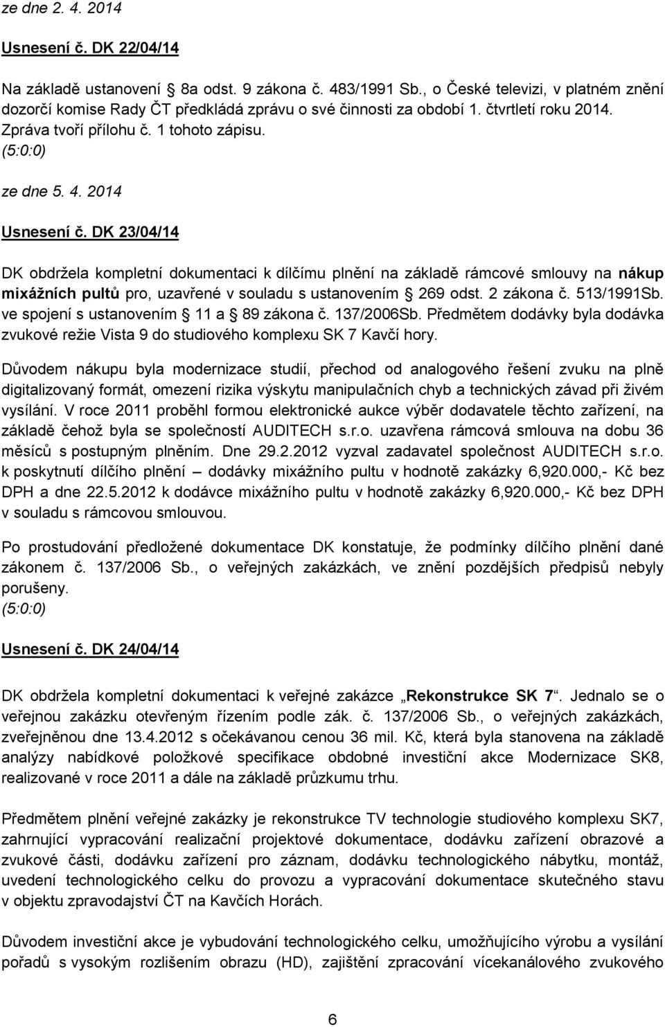 DK 23/04/14 DK obdržela kompletní dokumentaci k dílčímu plnění na základě rámcové smlouvy na nákup mixážních pultů pro, uzavřené v souladu s ustanovením 269 odst. 2 zákona č. 513/1991Sb.