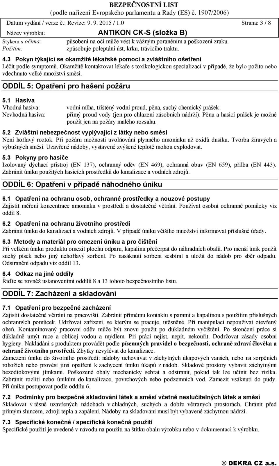 Okamžitě kontaktovat lékaře s toxikologickou specializací v případě, že bylo požito nebo vdechnuto velké množství směsi. ODDÍL 5: Opatření pro hašení požáru 5.