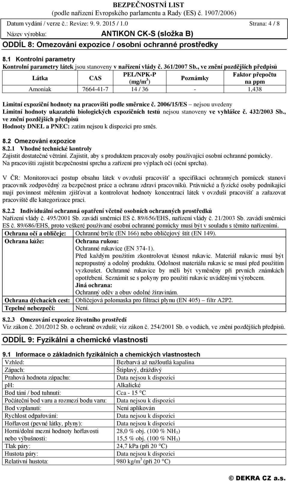 , ve znění pozdějších předpisů PEL/NPK-P Faktor přepočtu Látka CAS (mg/m 3 Poznámky ) na ppm Amoniak 7664-41-7 14 / 36-1,438 Limitní expoziční hodnoty na pracovišti podle směrnice č.