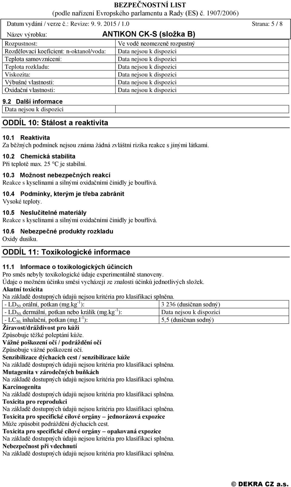 2 Další informace ODDÍL 10: Stálost a reaktivita Ve vodě neomezeně rozpustný 10.1 Reaktivita Za běžných podmínek nejsou známa žádná zvláštní rizika reakce s jinými látkami. 10.2 Chemická stabilita Při teplotě max.