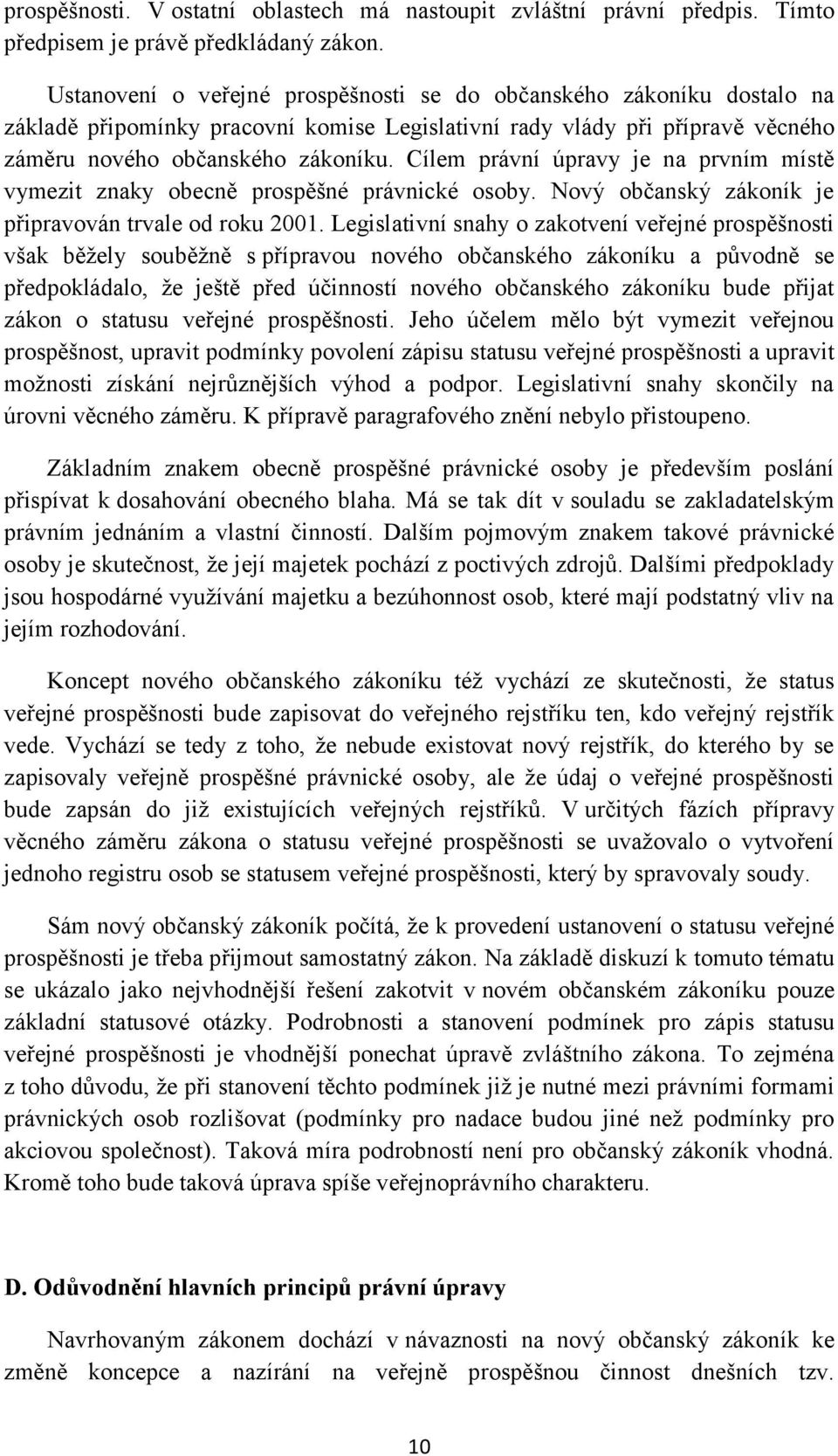 Cílem právní úpravy je na prvním místě vymezit znaky obecně prospěšné právnické osoby. Nový občanský zákoník je připravován trvale od roku 2001.