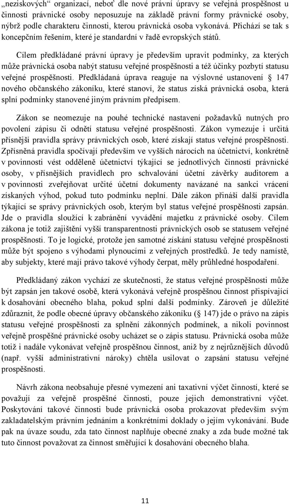 Cílem předkládané právní úpravy je především upravit podmínky, za kterých může právnická osoba nabýt statusu veřejné prospěšnosti a též účinky pozbytí statusu veřejné prospěšnosti.