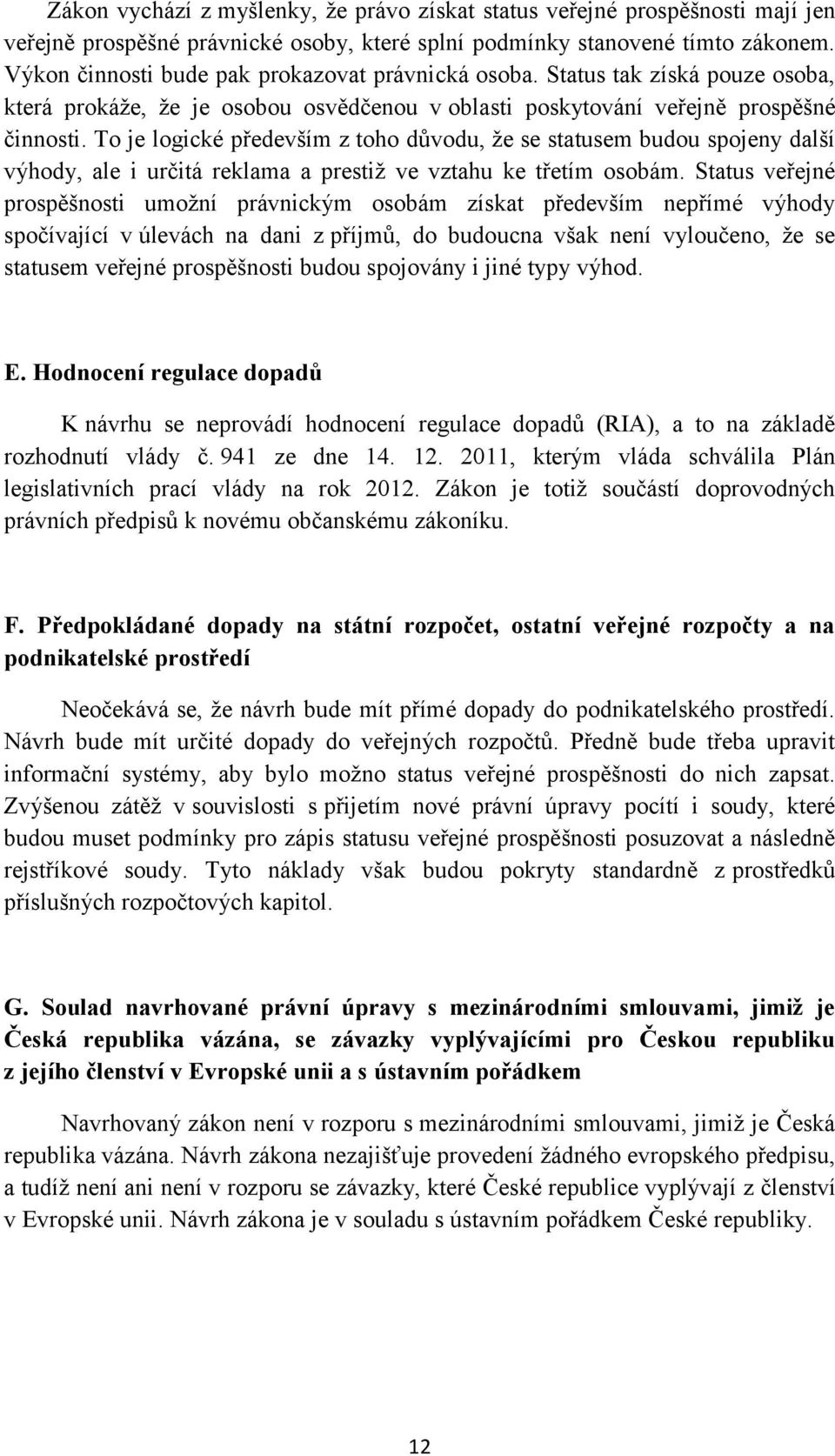 To je logické především z toho důvodu, že se statusem budou spojeny další výhody, ale i určitá reklama a prestiž ve vztahu ke třetím osobám.