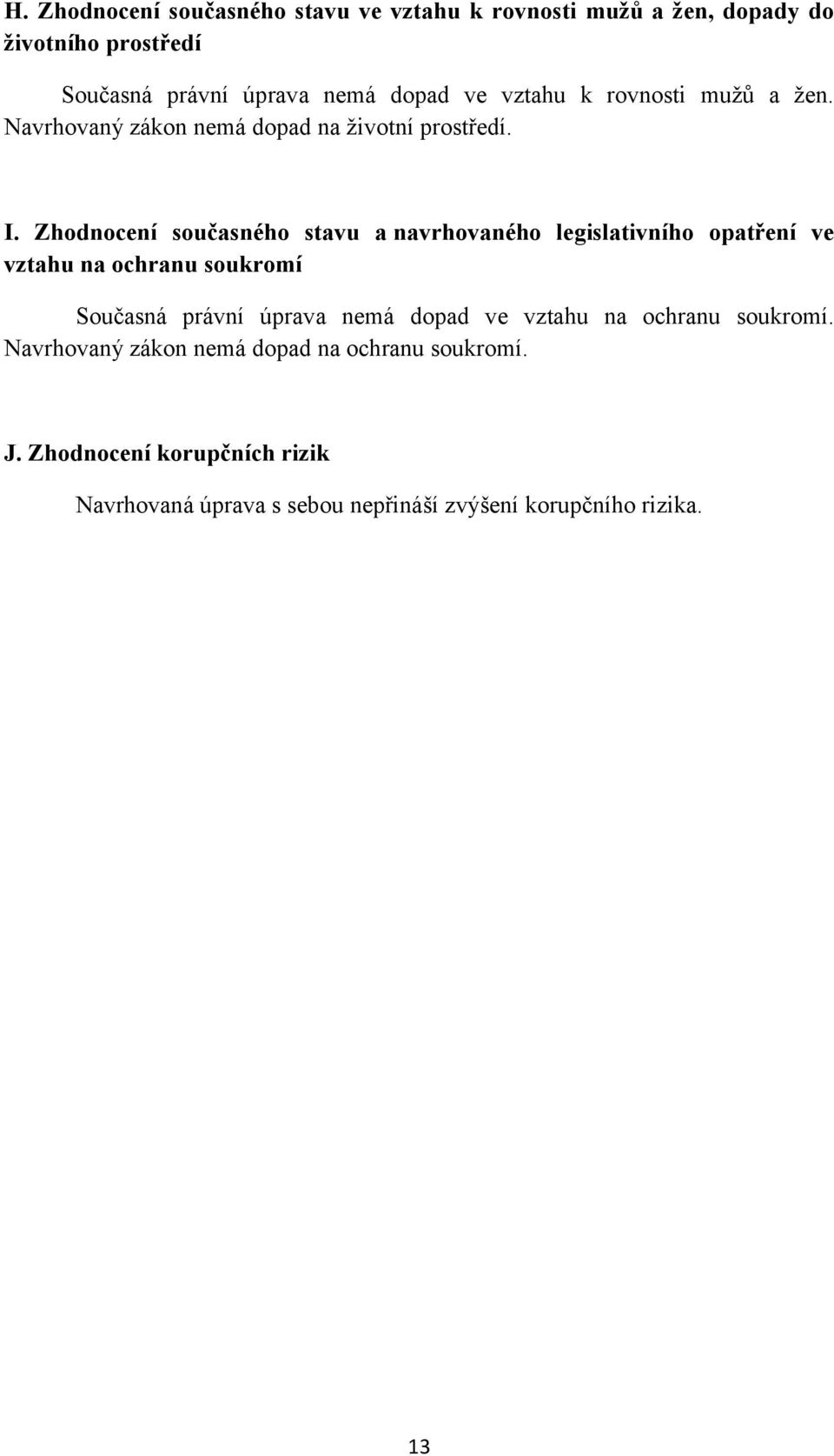 Zhodnocení současného stavu a navrhovaného legislativního opatření ve vztahu na ochranu soukromí Současná právní úprava nemá dopad