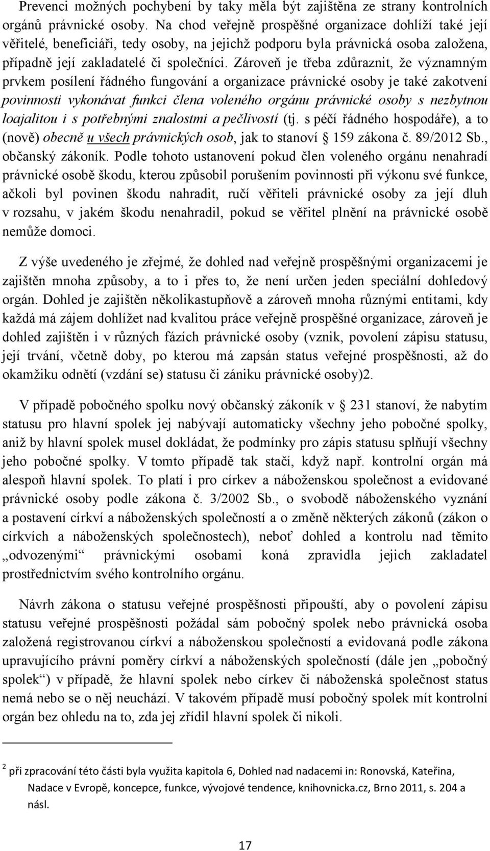 Zároveň je třeba zdůraznit, že významným prvkem posílení řádného fungování a organizace právnické osoby je také zakotvení povinnosti vykonávat funkci člena voleného orgánu právnické osoby s nezbytnou