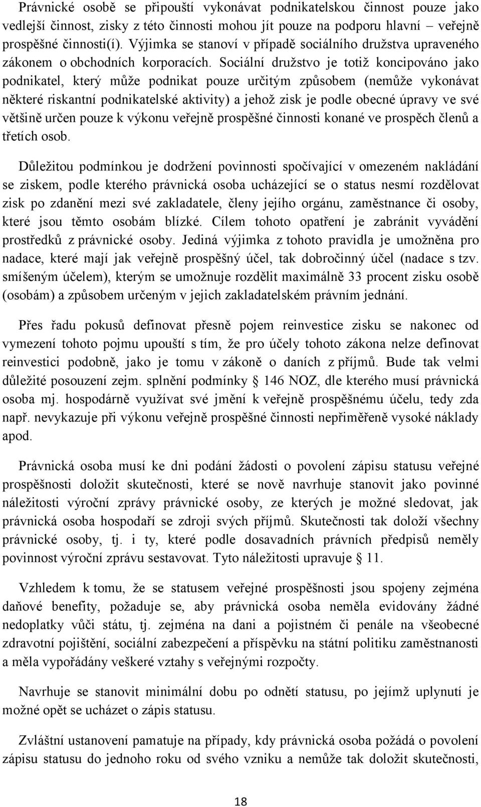 Sociální družstvo je totiž koncipováno jako podnikatel, který může podnikat pouze určitým způsobem (nemůže vykonávat některé riskantní podnikatelské aktivity) a jehož zisk je podle obecné úpravy ve