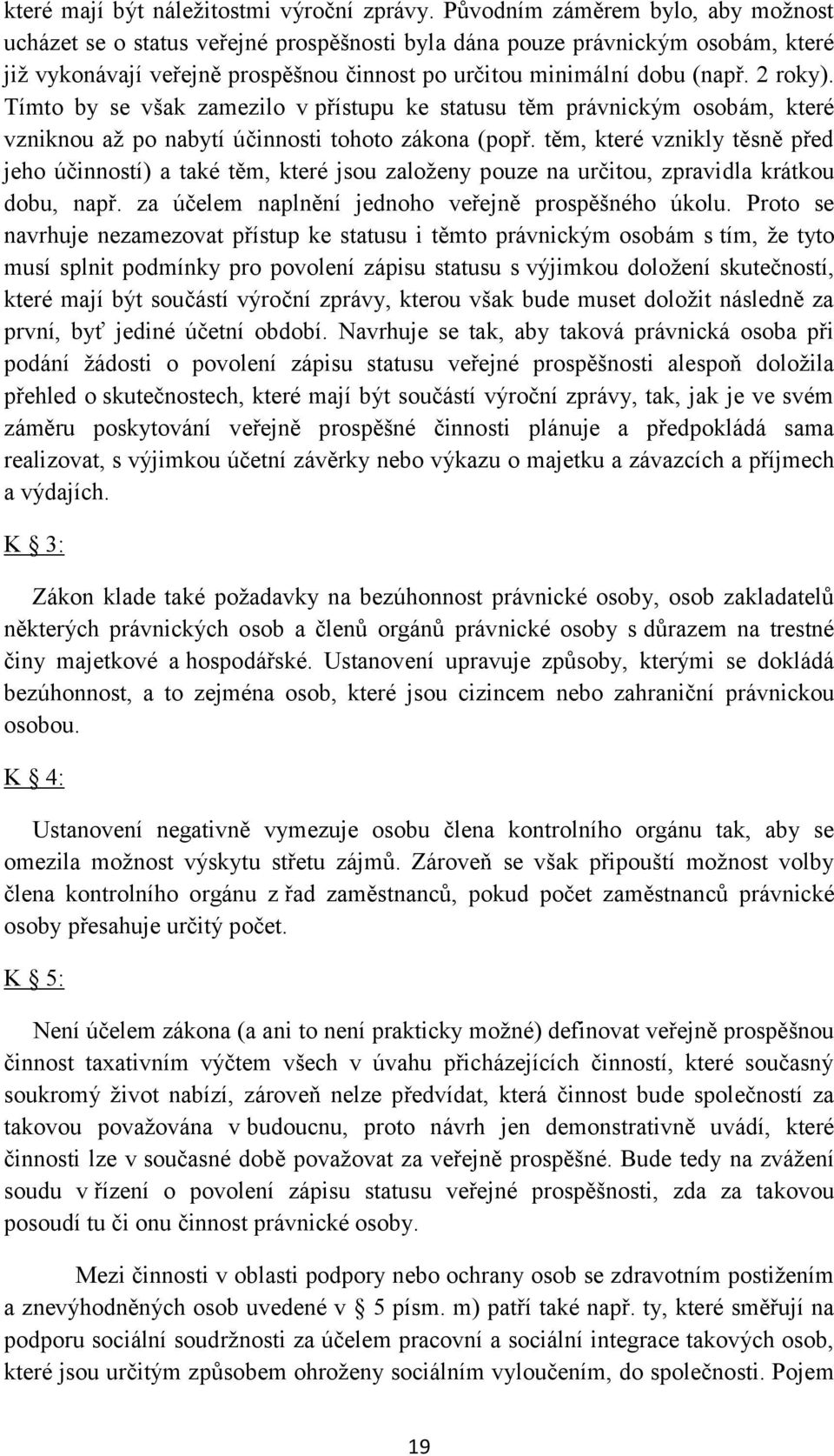 Tímto by se však zamezilo v přístupu ke statusu těm právnickým osobám, které vzniknou až po nabytí účinnosti tohoto zákona (popř.