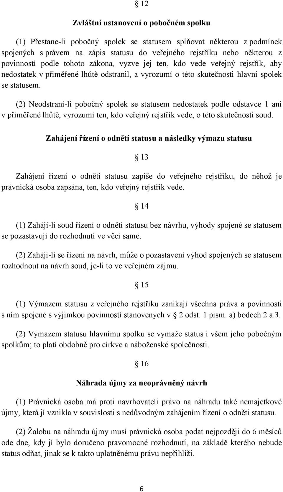 (2) Neodstraní-li pobočný spolek se statusem nedostatek podle odstavce 1 ani v přiměřené lhůtě, vyrozumí ten, kdo veřejný rejstřík vede, o této skutečnosti soud.