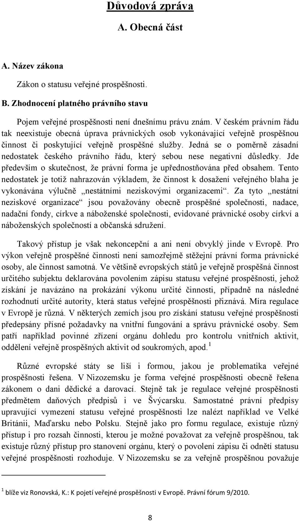 Jedná se o poměrně zásadní nedostatek českého právního řádu, který sebou nese negativní důsledky. Jde především o skutečnost, že právní forma je upřednostňována před obsahem.