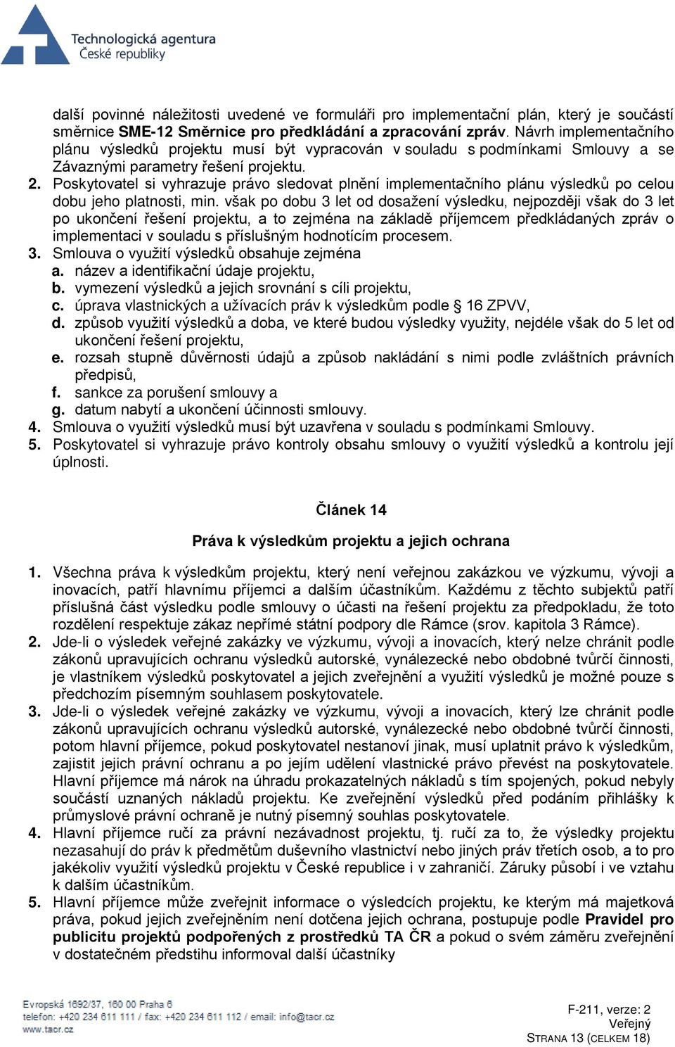 Poskytovatel si vyhrazuje právo sledovat plnění implementačního plánu výsledků po celou dobu jeho platnosti, min.