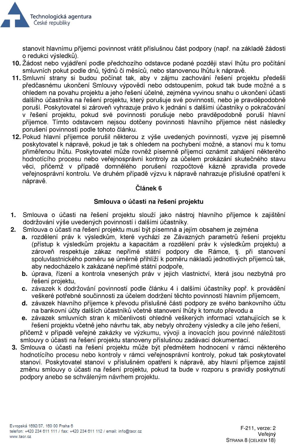 Smluvní strany si budou počínat tak, aby v zájmu zachování řešení projektu předešli předčasnému ukončení Smlouvy výpovědí nebo odstoupením, pokud tak bude možné a s ohledem na povahu projektu a jeho