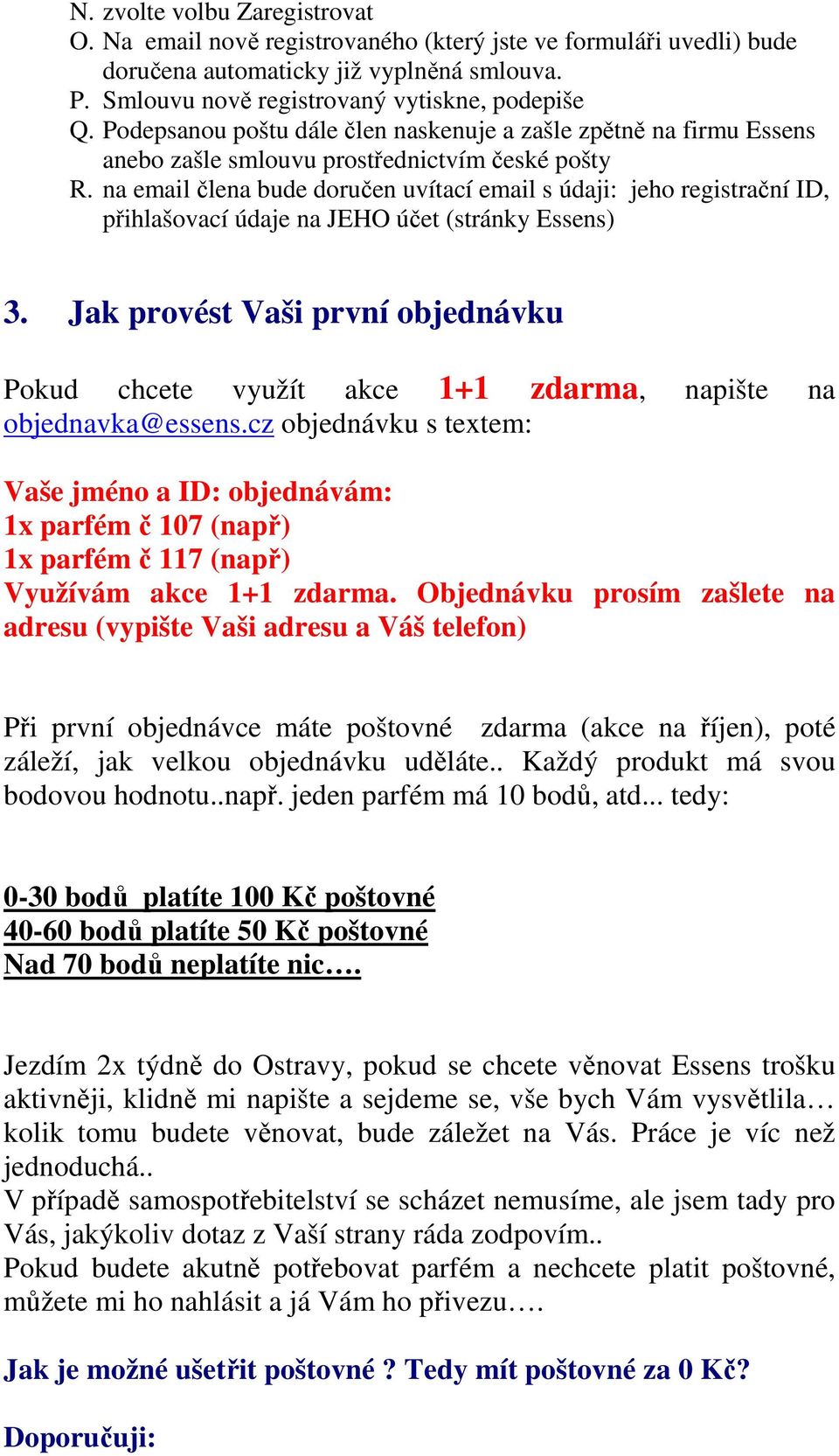 na email člena bude doručen uvítací email s údaji: jeho registrační ID, přihlašovací údaje na JEHO účet (stránky Essens) 3.