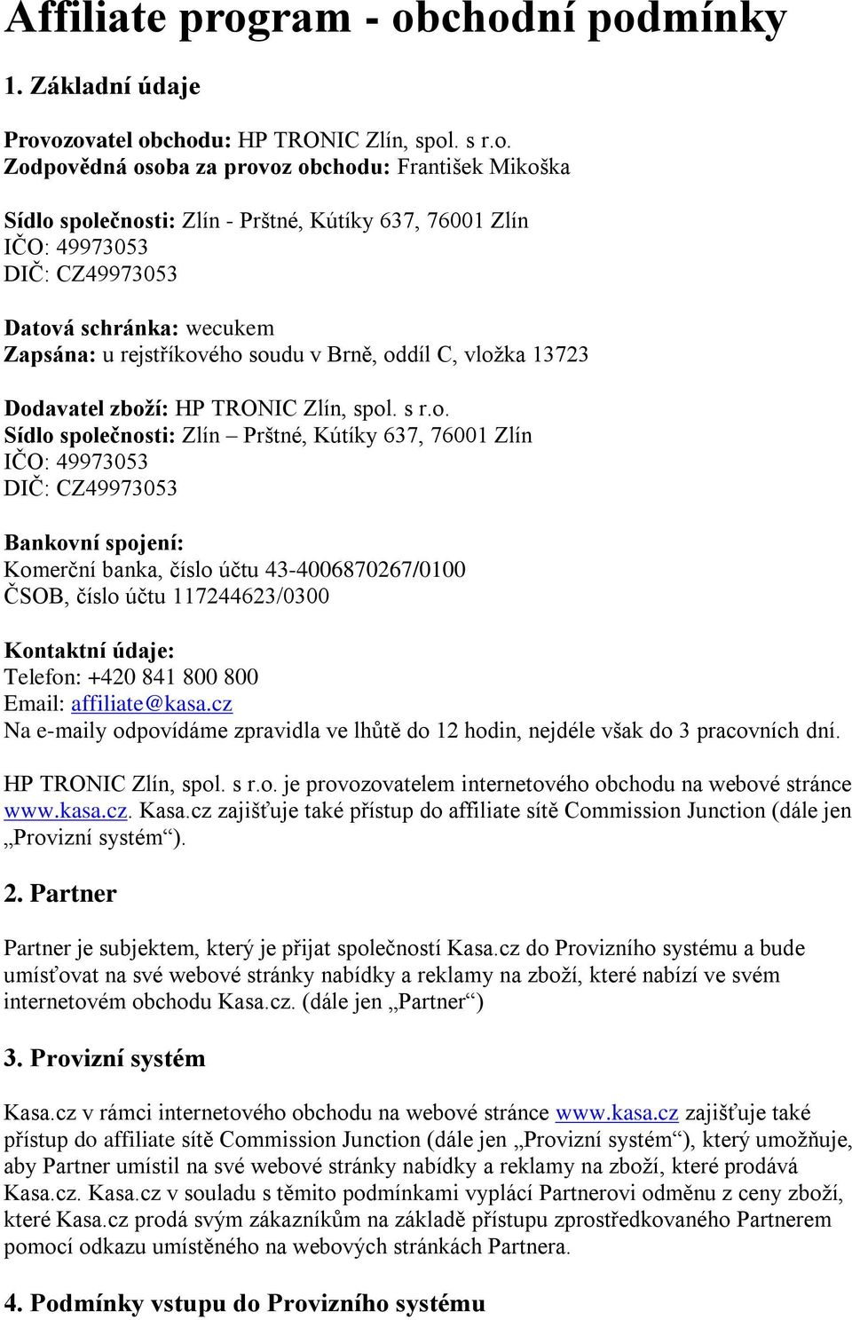 chodní podmínky 1. Základní údaje Provozovatel obchodu: HP TRONIC Zlín, spol. s r.o. Zodpovědná osoba za provoz obchodu: František Mikoška Sídlo společnosti: Zlín - Prštné, Kútíky 637, 76001 Zlín