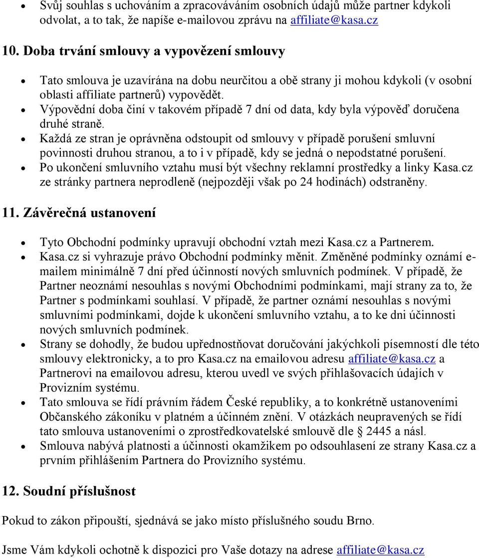 Výpovědní doba činí v takovém případě 7 dní od data, kdy byla výpověď doručena druhé straně.