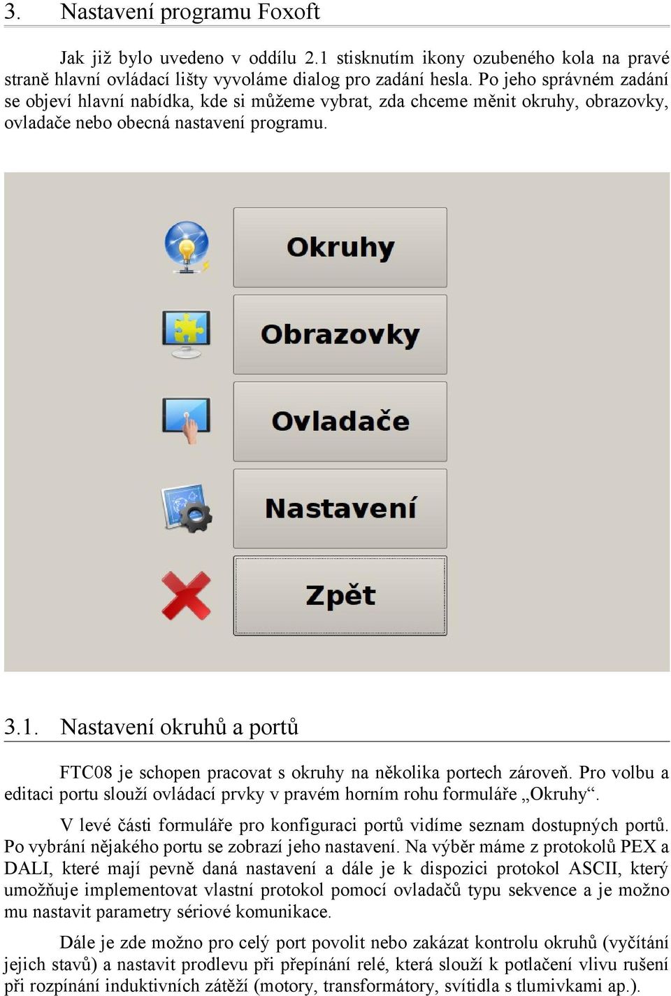 Nastavení okruhů a portů FTC08 je schopen pracovat s okruhy na několika portech zároveň. Pro volbu a editaci portu slouží ovládací prvky v pravém horním rohu formuláře Okruhy.