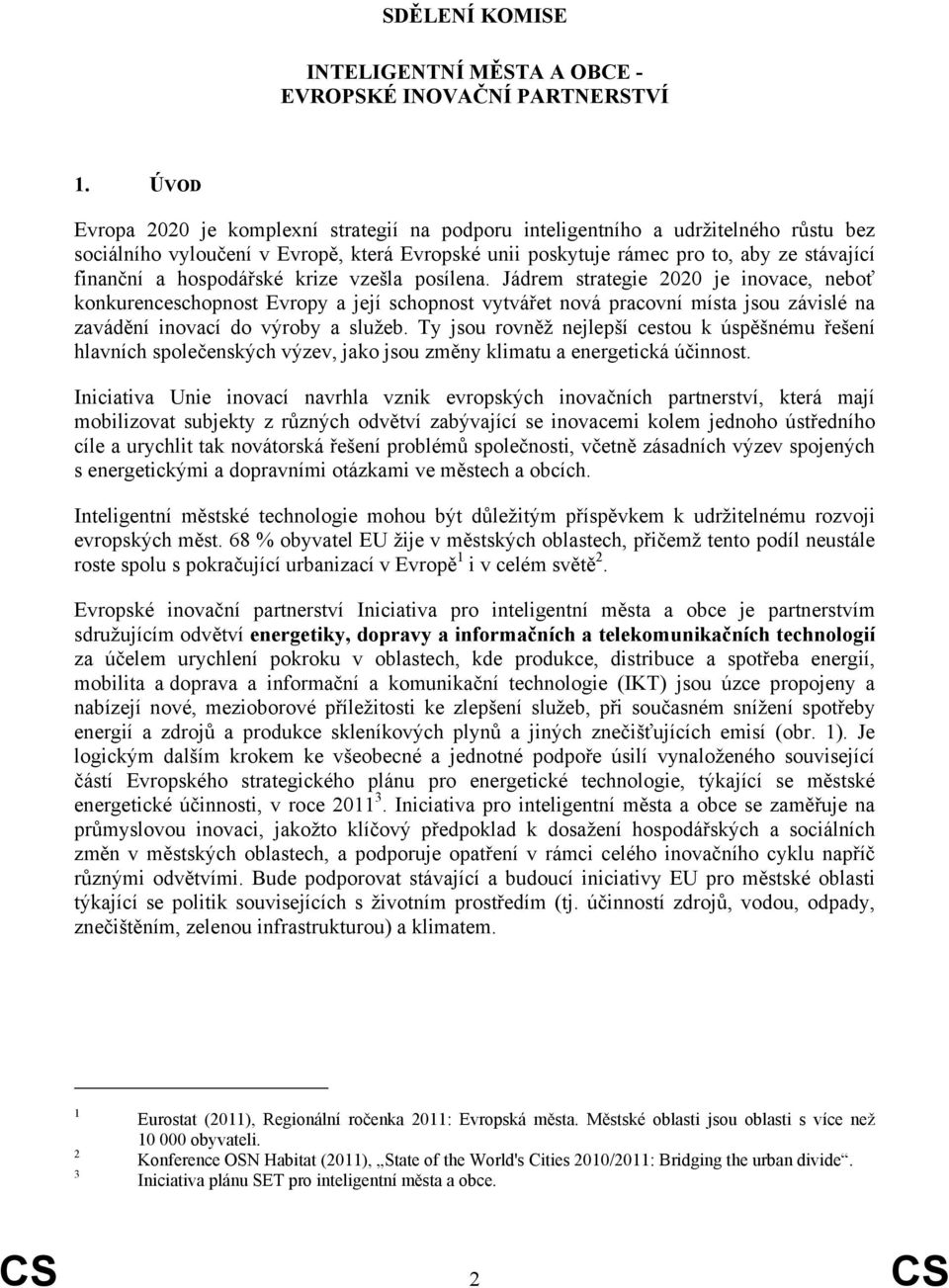 hospodářské krize vzešla posílena. Jádrem strategie 2020 je inovace, neboť konkurenceschopnost Evropy a její schopnost vytvářet nová pracovní místa jsou závislé na zavádění inovací do výroby a služeb.