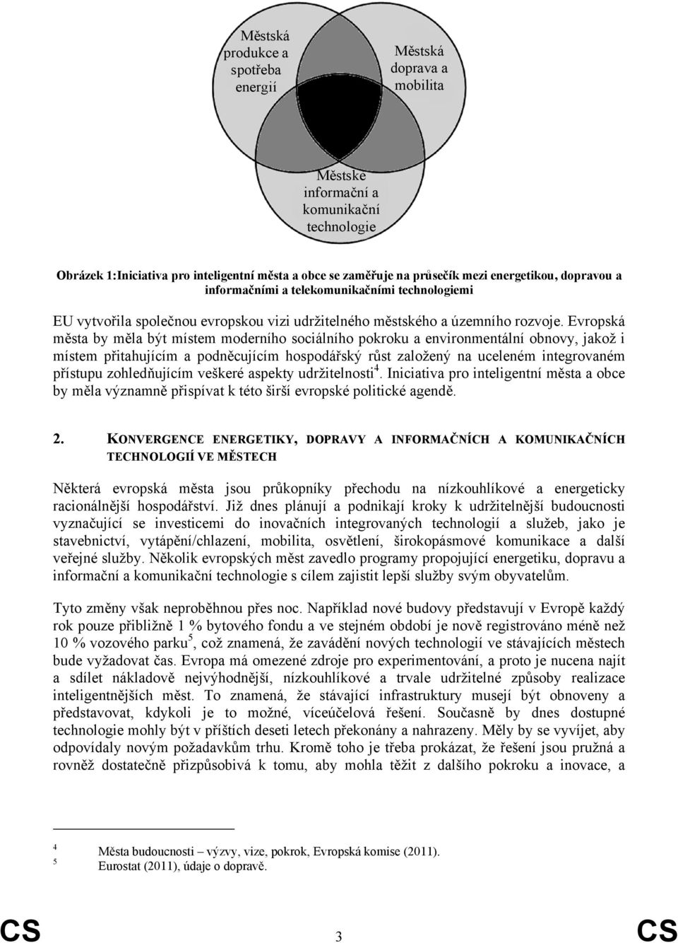 Evropská města by měla být místem moderního sociálního pokroku a environmentální obnovy, jakož i místem přitahujícím a podněcujícím hospodářský růst založený na uceleném integrovaném přístupu