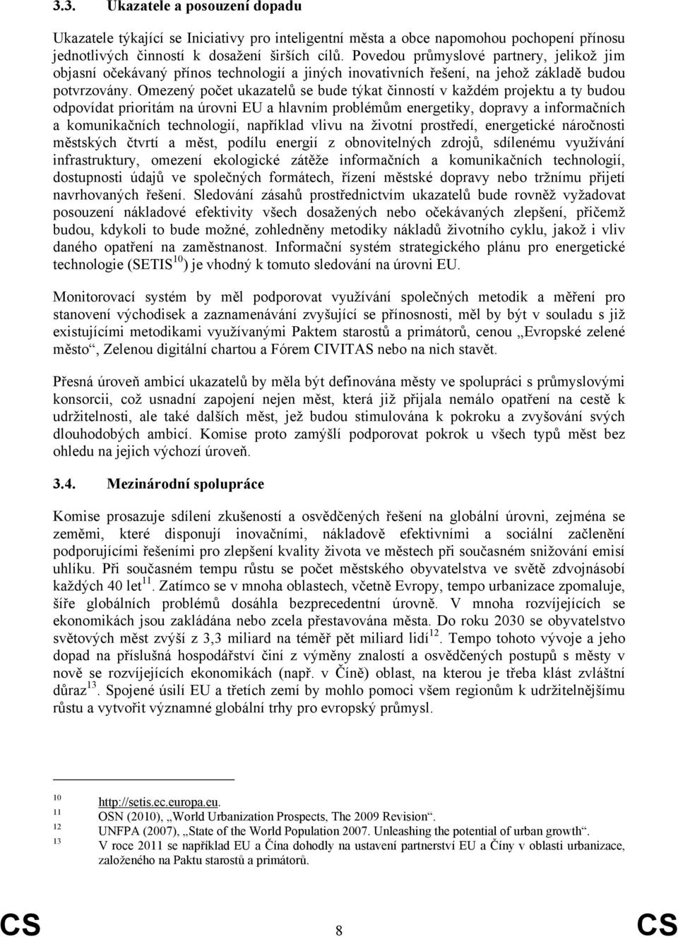 Omezený počet ukazatelů se bude týkat činností v každém projektu a ty budou odpovídat prioritám na úrovni EU a hlavním problémům energetiky, dopravy a informačních a komunikačních technologií,