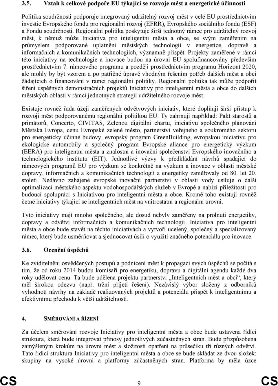 Regionální politika poskytuje širší jednotný rámec pro udržitelný rozvoj měst, k němuž může Iniciativa pro inteligentní města a obce, se svým zaměřením na průmyslem podporované uplatnění městských