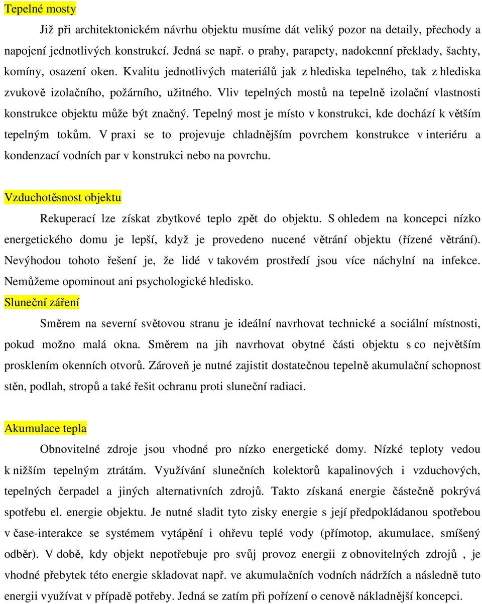 Vliv tepelných mostů na tepelně izolační vlastnosti konstrukce objektu může být značný. Tepelný most je místo v konstrukci, kde dochází k větším tepelným tokům.