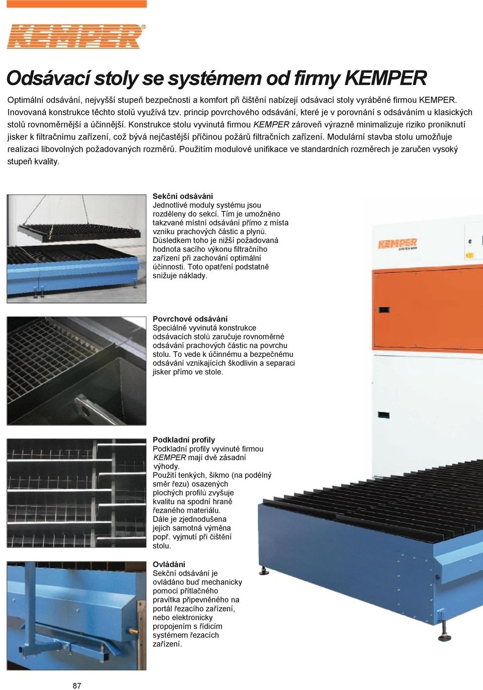 Konstrukce stolu vyvinutá firmou KEMPER zárove výrazn minimalizuje riziko proniknutí jisker k filtra nímu za ízení, což bývá nej ast jší p í inou požár filtra ních za ízení.