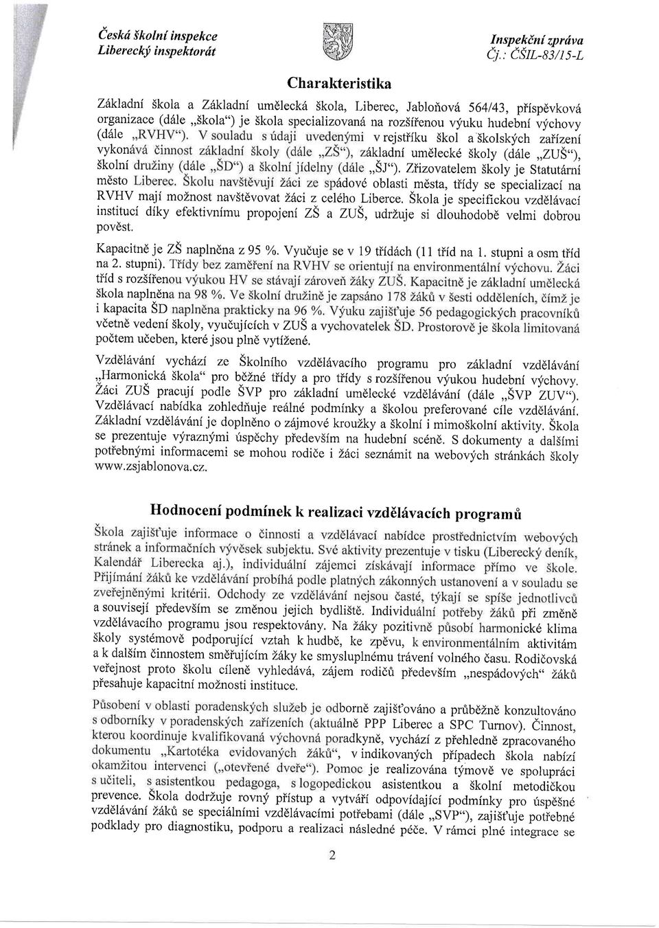 na roz5iienou vyuku hudebni uyrtrouy (d61e v rejstiiku Skoi a Skolskych zaiizeni vykon 6kladni umdleck6 skoly (j6le,,zus,,), Skolni mdsto,,sj,,), Zlizovatelem S{oly je Statut6rni r6dovd oblasti