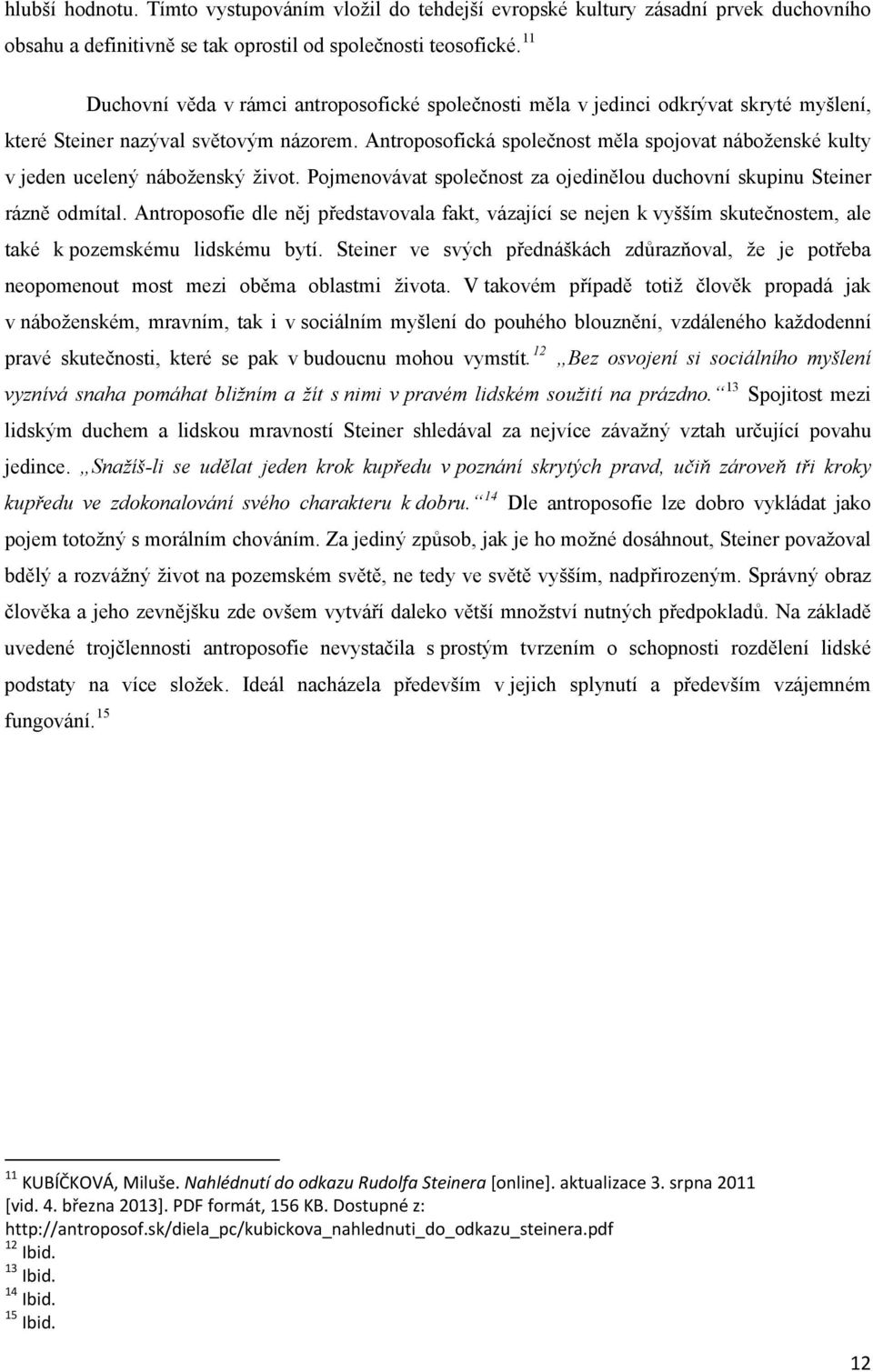 Antroposofická společnost měla spojovat náboženské kulty v jeden ucelený náboženský život. Pojmenovávat společnost za ojedinělou duchovní skupinu Steiner rázně odmítal.