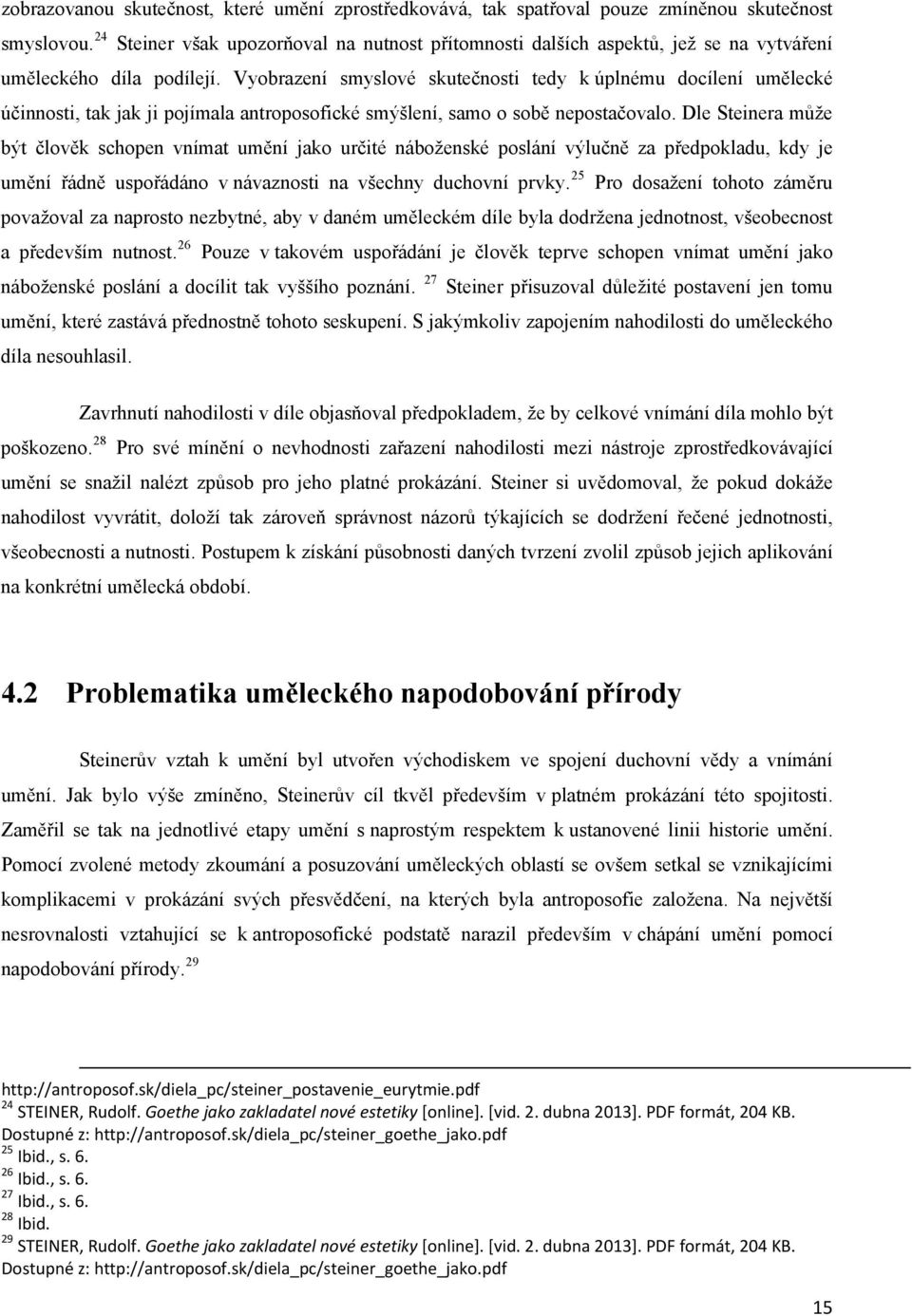 Vyobrazení smyslové skutečnosti tedy k úplnému docílení umělecké účinnosti, tak jak ji pojímala antroposofické smýšlení, samo o sobě nepostačovalo.