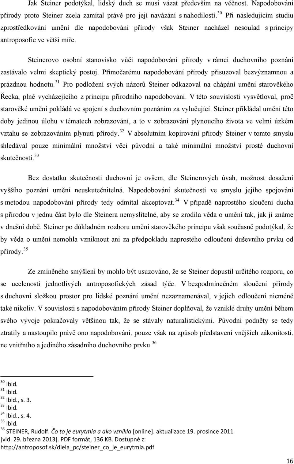 Steinerovo osobní stanovisko vůči napodobování přírody v rámci duchovního poznání zastávalo velmi skeptický postoj. Přímočarému napodobování přírody přisuzoval bezvýznamnou a prázdnou hodnotu.