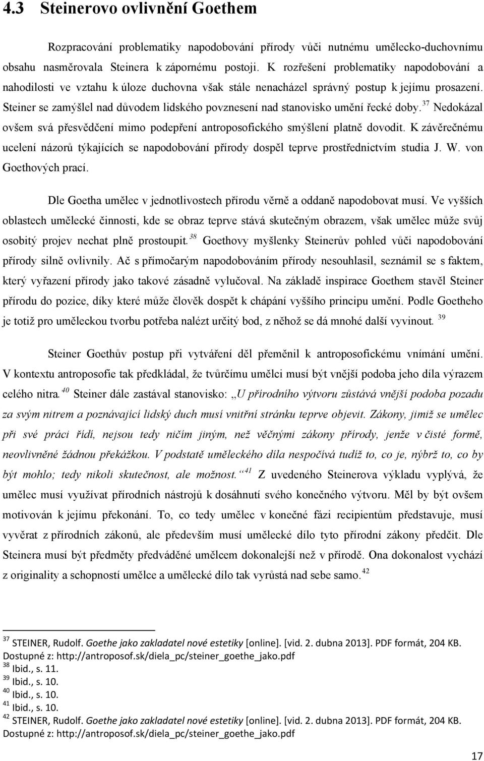 Steiner se zamýšlel nad důvodem lidského povznesení nad stanovisko umění řecké doby. 37 Nedokázal ovšem svá přesvědčení mimo podepření antroposofického smýšlení platně dovodit.