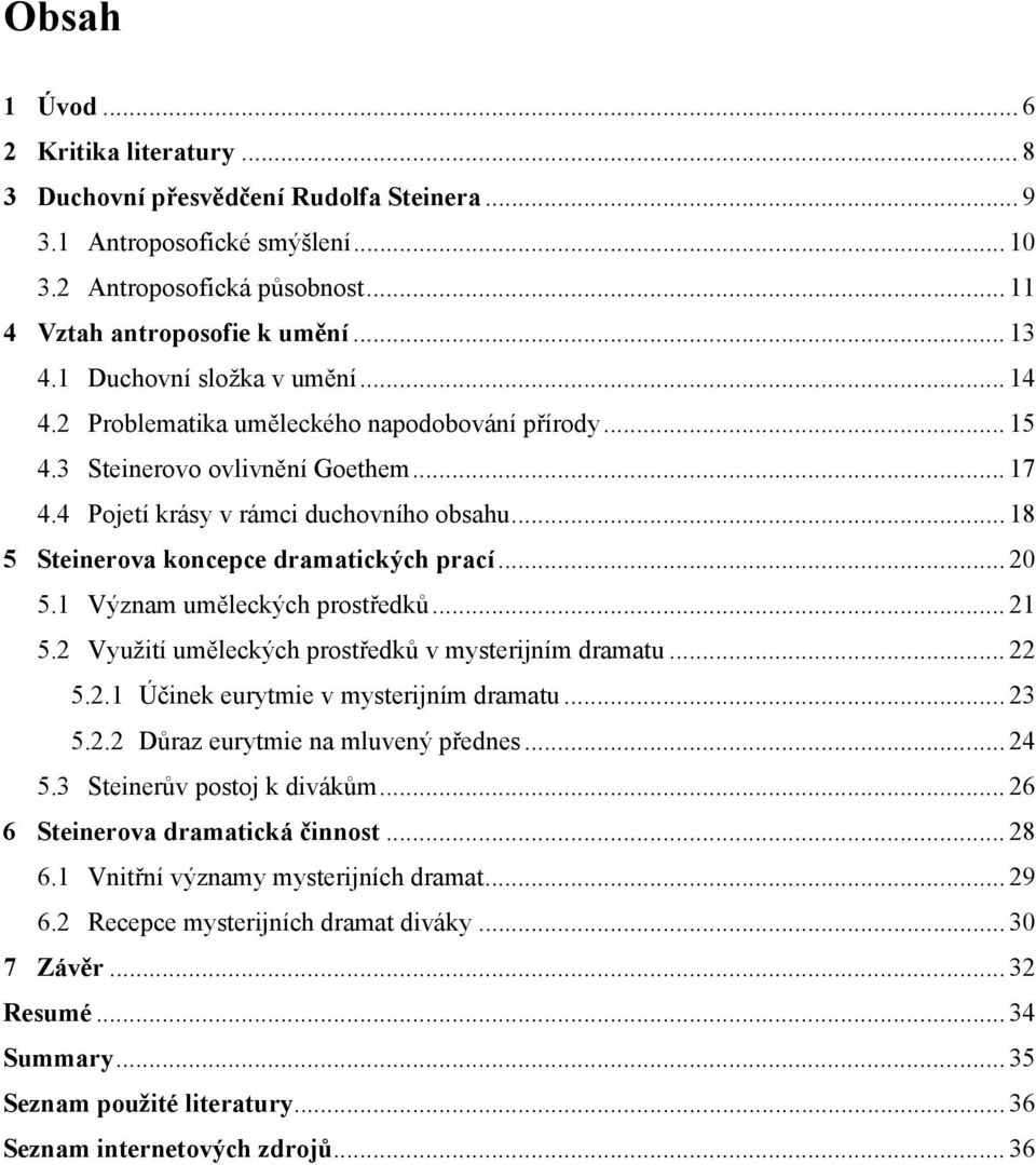 .. 18 5 Steinerova koncepce dramatických prací... 20 5.1 Význam uměleckých prostředků... 21 5.2 Využití uměleckých prostředků v mysterijním dramatu... 22 5.2.1 Účinek eurytmie v mysterijním dramatu.