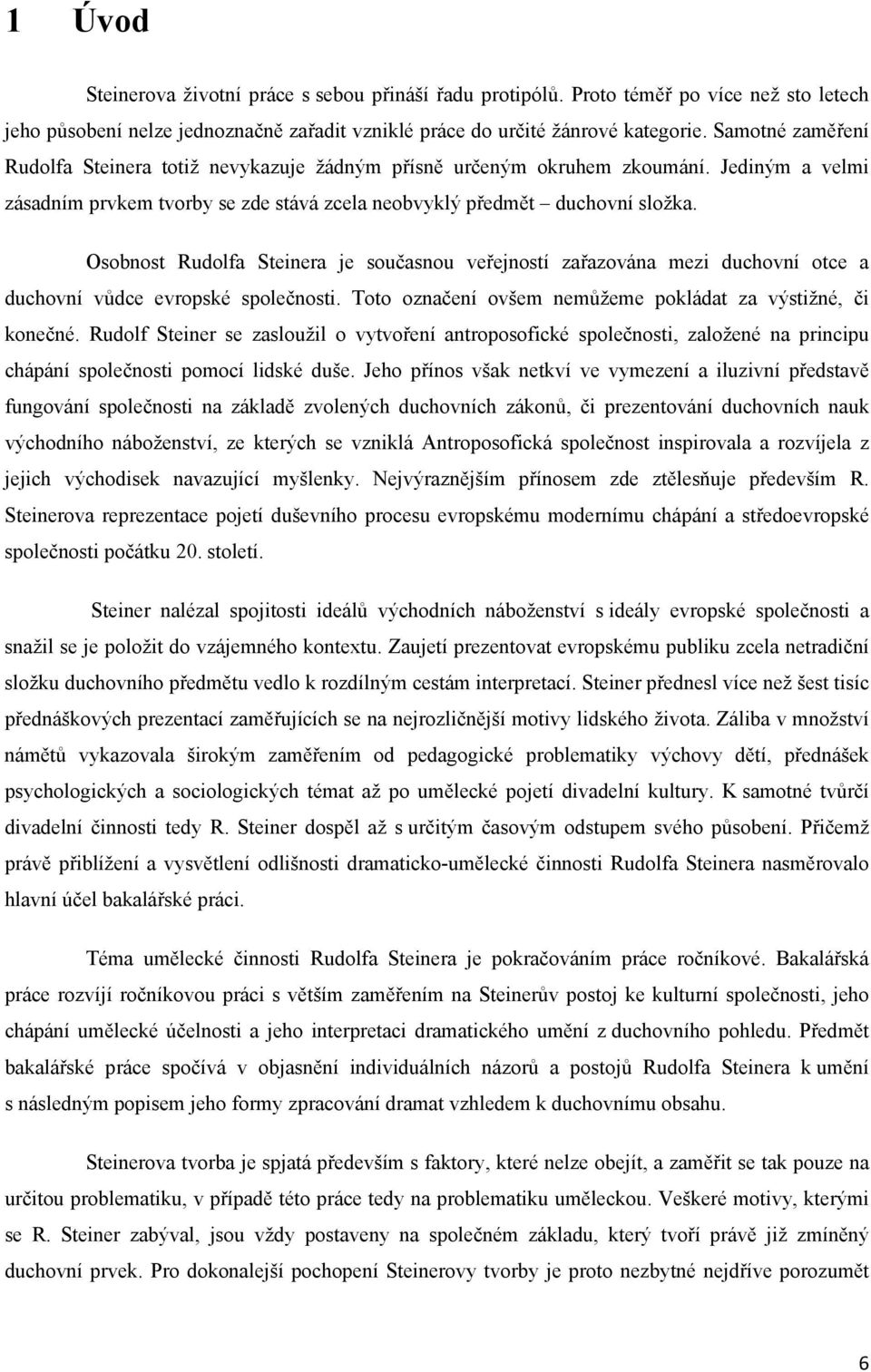 Osobnost Rudolfa Steinera je současnou veřejností zařazována mezi duchovní otce a duchovní vůdce evropské společnosti. Toto označení ovšem nemůžeme pokládat za výstižné, či konečné.