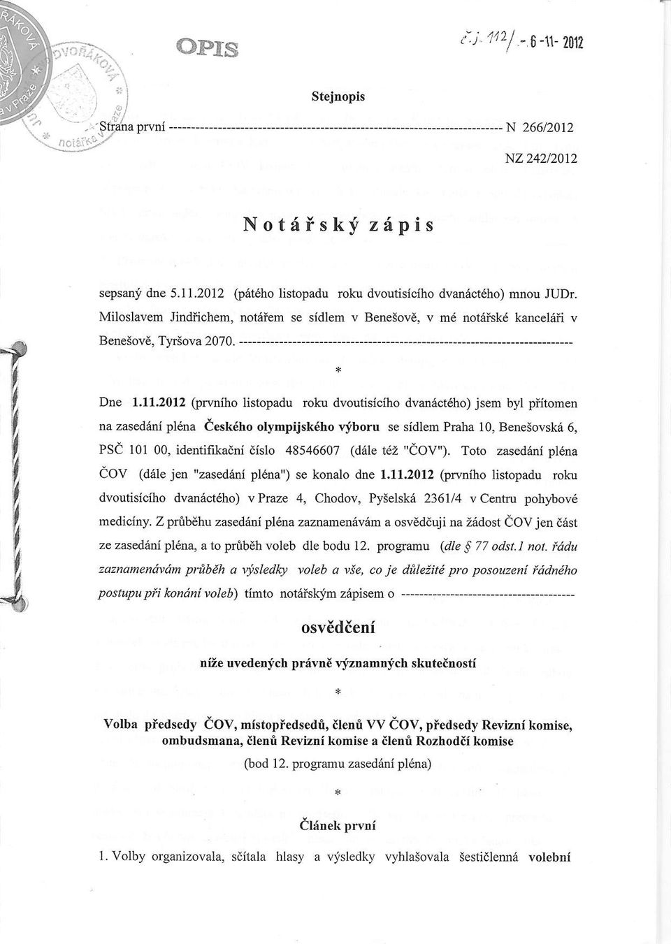 20l2 (pnniho listopadu roku dvoutisiciho dvanrict6ho) jsem byl pfftomen na zasediini pl6na iesk6ho olympijskdho \"iboru se sidlem Praha 10, Benesovska 6,,l PSe 101 00, identifikadni dislo 48546607