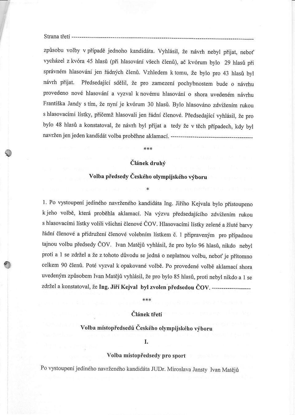 Piedsedajici sddlil, Ze pro zamezeni pochybnostem bude o niivrhu provedeno nov hlasovdni a r,lzval k novdmu hlasov6ni o shora uvedendm n6vrhu Franti5ka Jandy s tim, ie n),ni je kv6rum 30 hlasi.