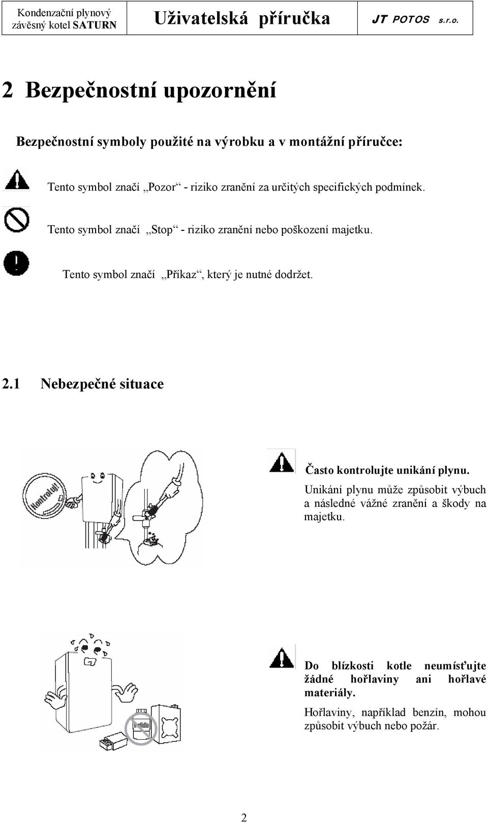 Tento symbol značí Příkaz, který je nutné dodržet. 2.1 Nebezpečné situace Často kontrolujte unikání plynu.