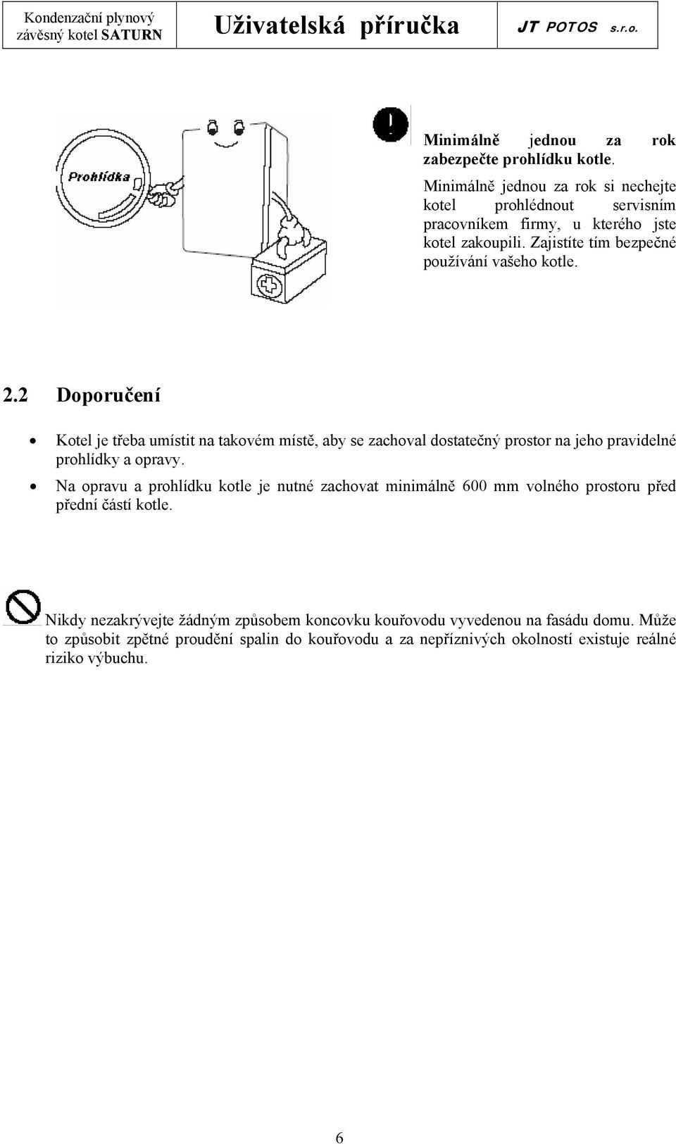 2.2 Doporučení Kotel je třeba umístit na takovém místě, aby se zachoval dostatečný prostor na jeho pravidelné prohlídky a opravy.