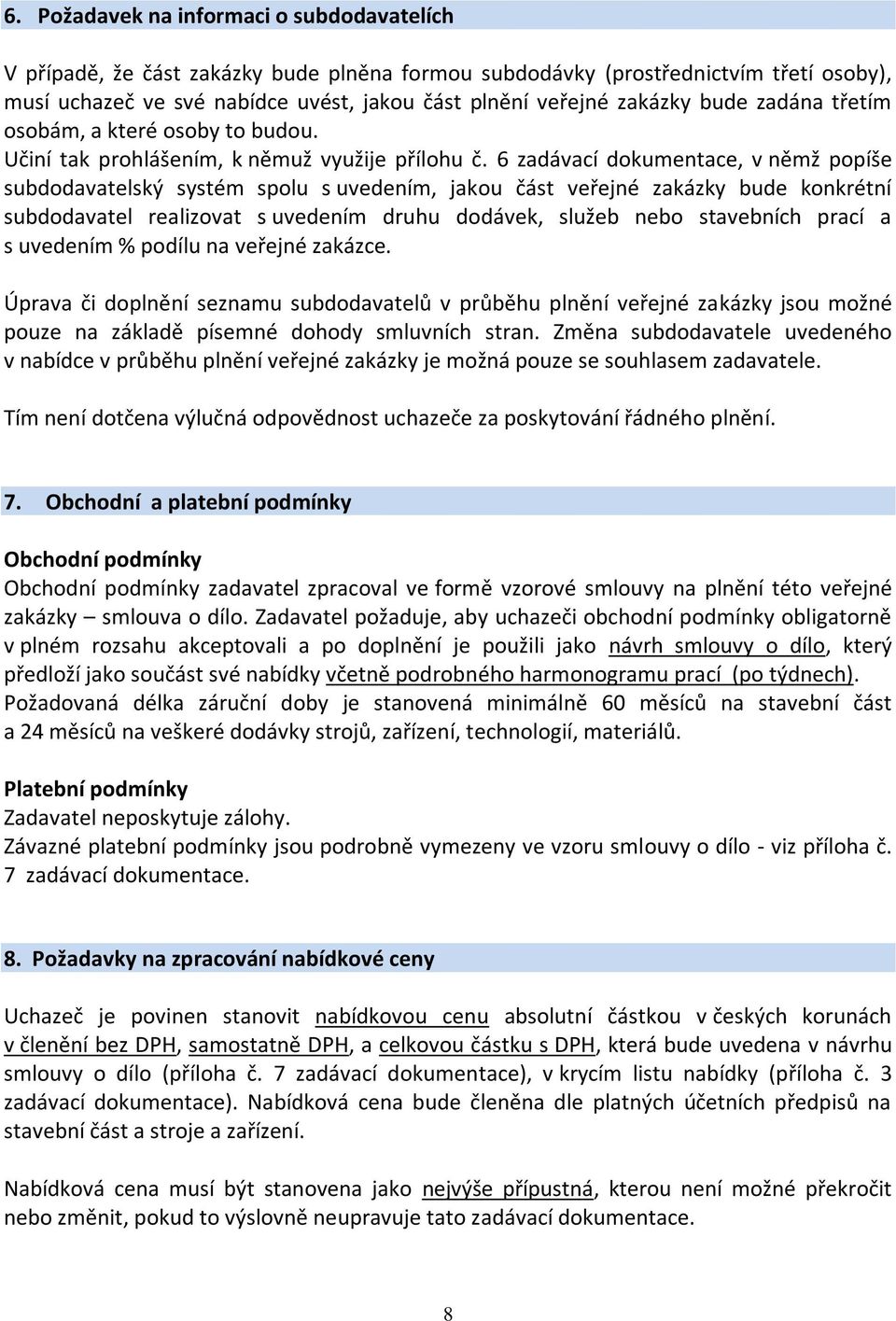 6 zadávací dokumentace, v němž popíše subdodavatelský systém spolu s uvedením, jakou část veřejné zakázky bude konkrétní subdodavatel realizovat s uvedením druhu dodávek, služeb nebo stavebních prací