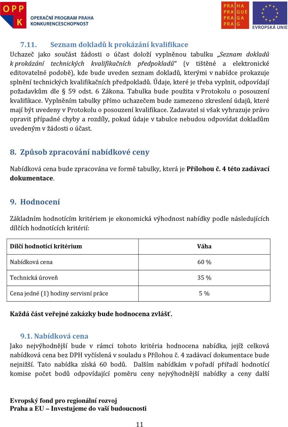 6 Zákona. Tabulka bude použita v Protokolu o posouzení kvalifikace. Vyplněním tabulky přímo uchazečem bude zamezeno zkreslení údajů, které mají být uvedeny v Protokolu o posouzení kvalifikace.
