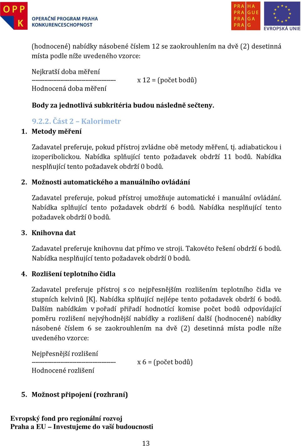 adiabatickou i izoperibolickou. Nabídka splňující tento požadavek obdrží 11 bodů. Nabídka nesplňující tento požadavek obdrží 0 bodů. 2.