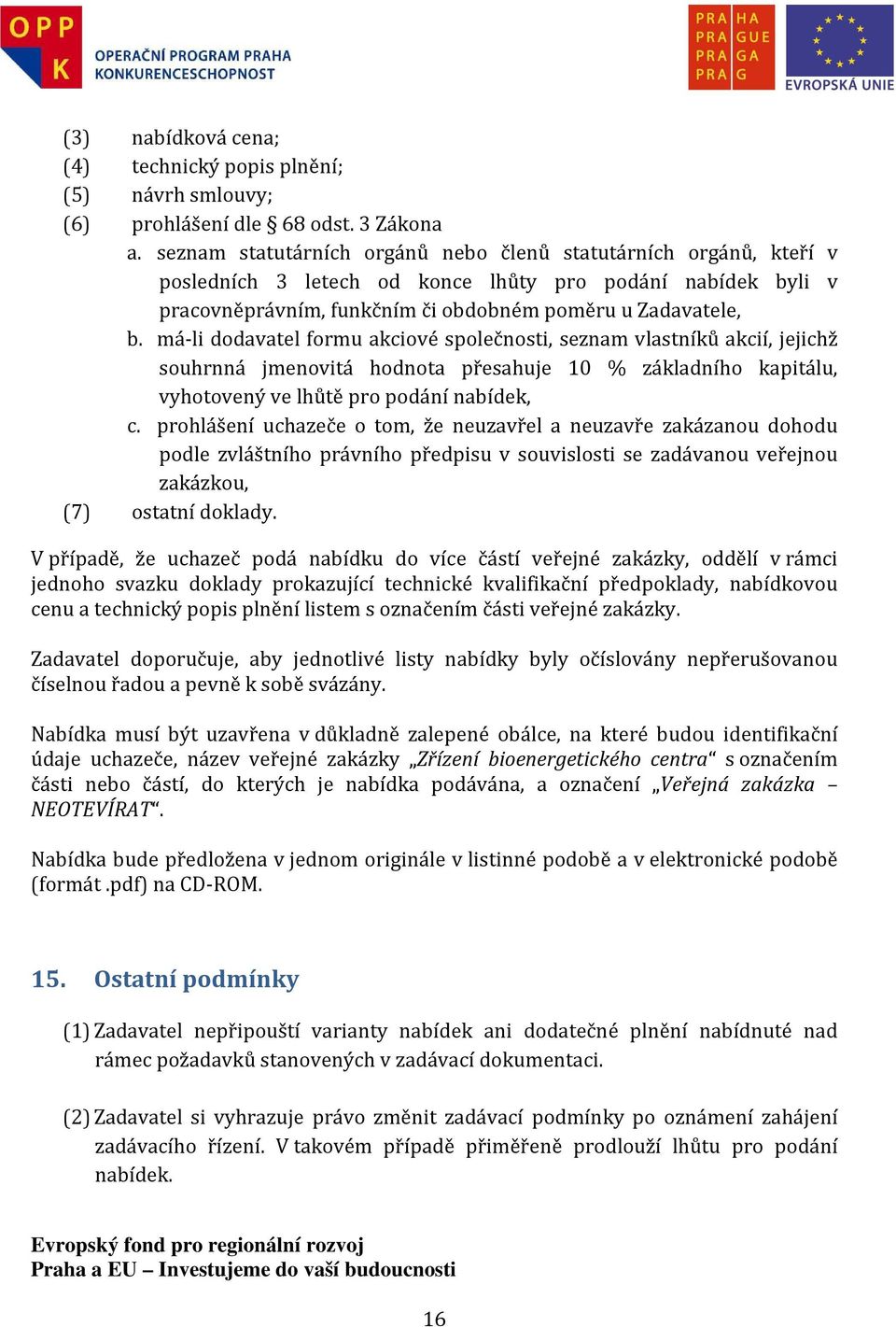 má-li dodavatel formu akciové společnosti, seznam vlastníků akcií, jejichž souhrnná jmenovitá hodnota přesahuje 10 % základního kapitálu, vyhotovený ve lhůtě pro podání nabídek, c.