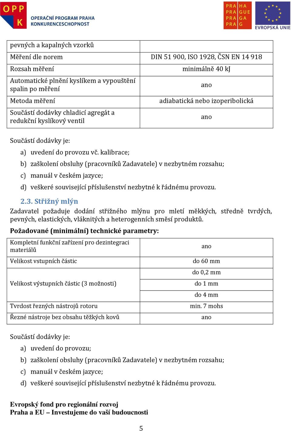 kalibrace; b) zaškolení obsluhy (pracovníků Zadavatele) v nezbytném rozsahu; c) manuál v českém jazyce; d) veškeré související příslušenství nezbytné k řádnému provozu. 2.3.