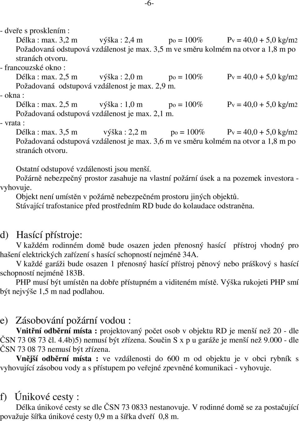 2,5 m výška : 1,0 m po = 100% Pv = 40,0 + 5,0 kg/m2 Požadovaná odstupová vzdálenost je max. 2,1 m. - vrata : Délka : max.