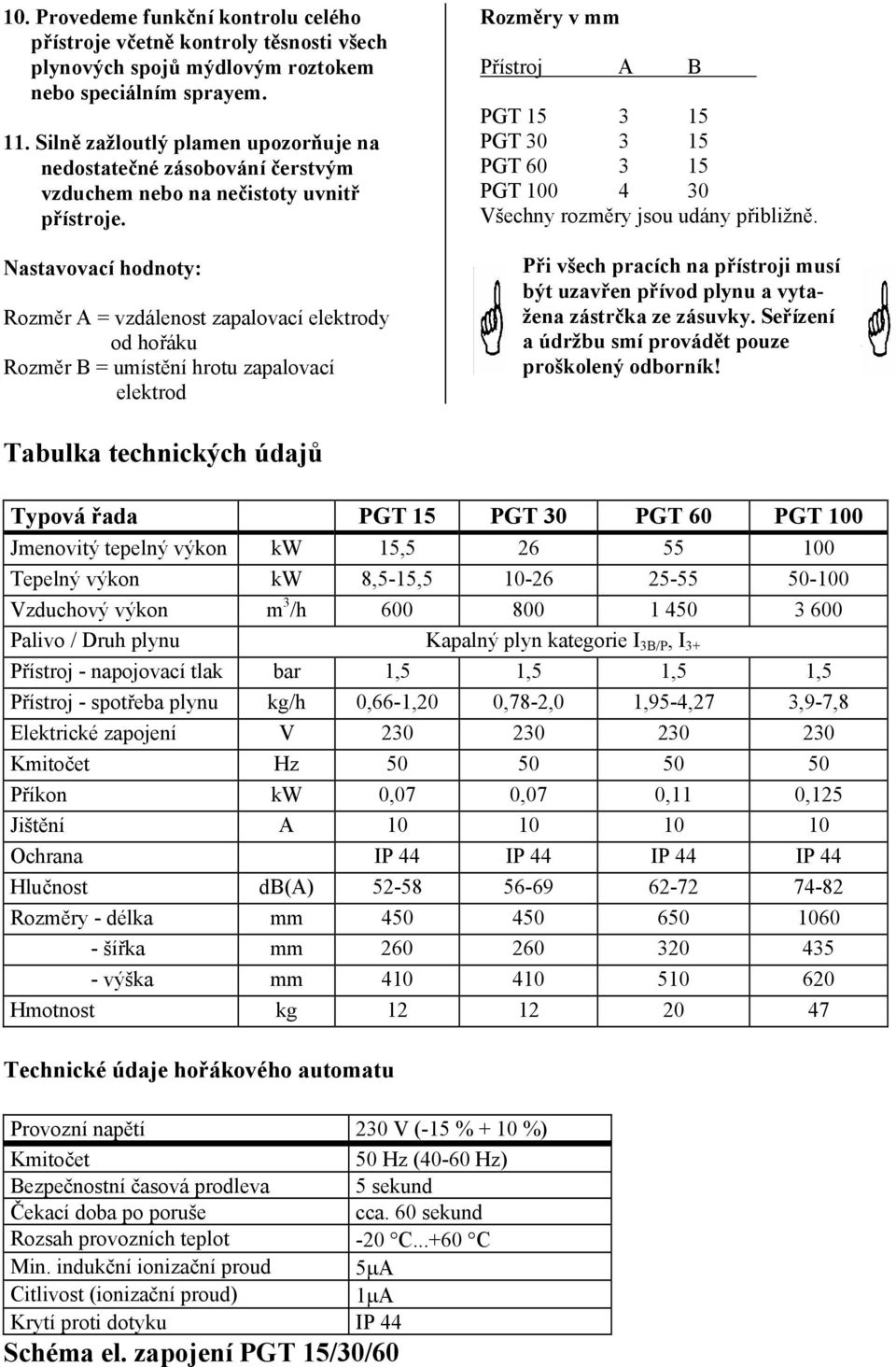 Nastavovací hodnoty: Rozměr A = vzdálenost zapalovací elektrody od hořáku Rozměr B = umístění hrotu zapalovací elektrod Rozměry v mm Přístroj A B PGT 15 3 15 PGT 30 3 15 PGT 60 3 15 PGT 100 4 30