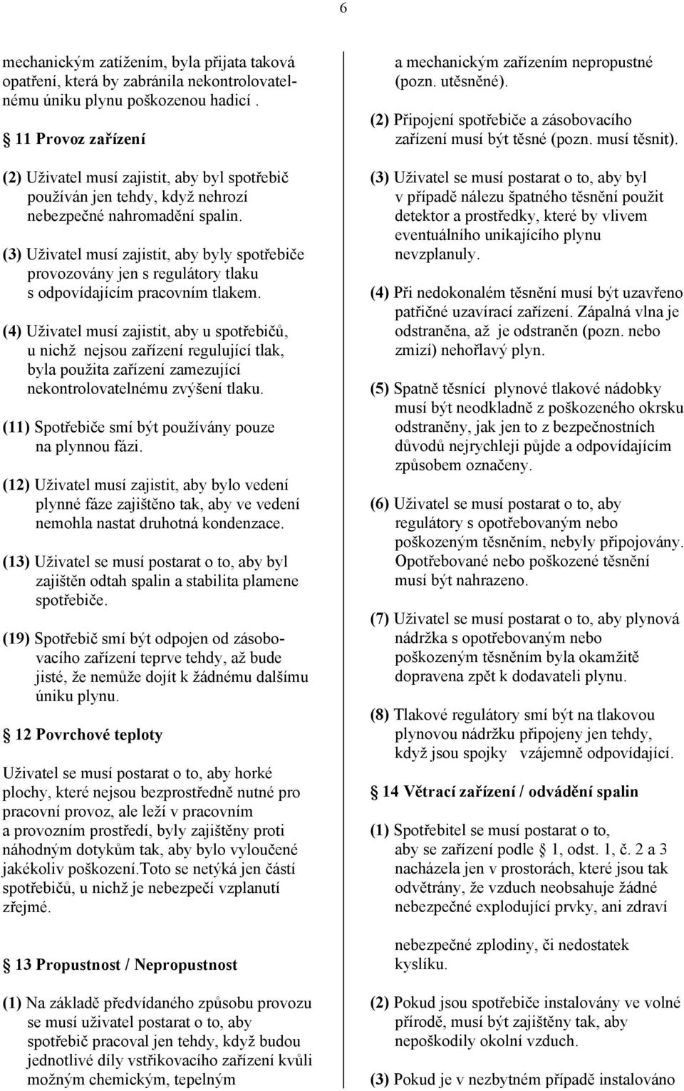 (3) Uživatel musí zajistit, aby byly spotřebiče provozovány jen s regulátory tlaku s odpovídajícím pracovním tlakem.