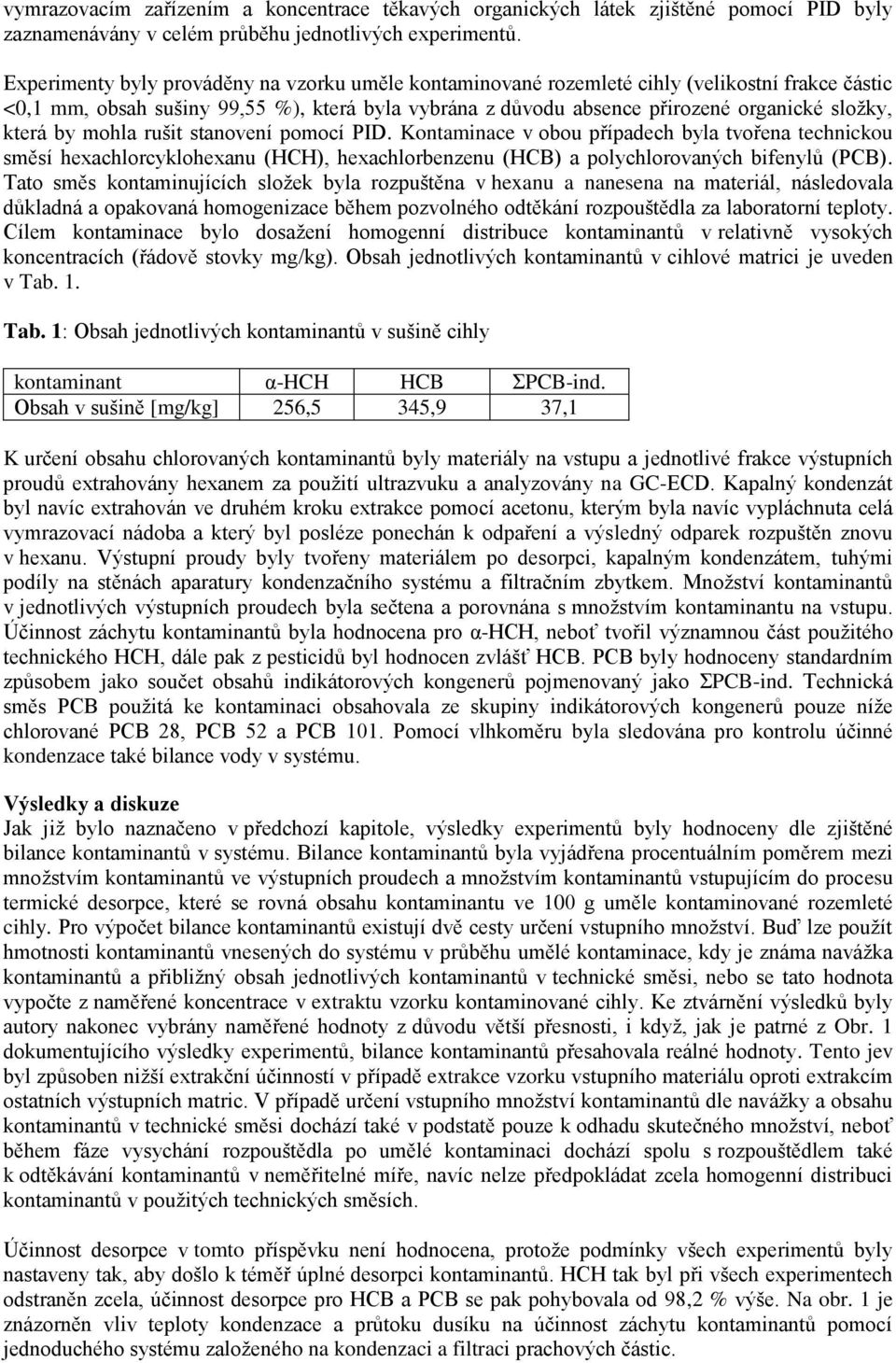 by mohla rušit stanovení pomocí PID. Kontaminace v obou případech byla tvořena technickou směsí hexachlorcyklohexanu (HCH), hexachlorbenzenu (HCB) a polychlorovaných bifenylů (PCB).