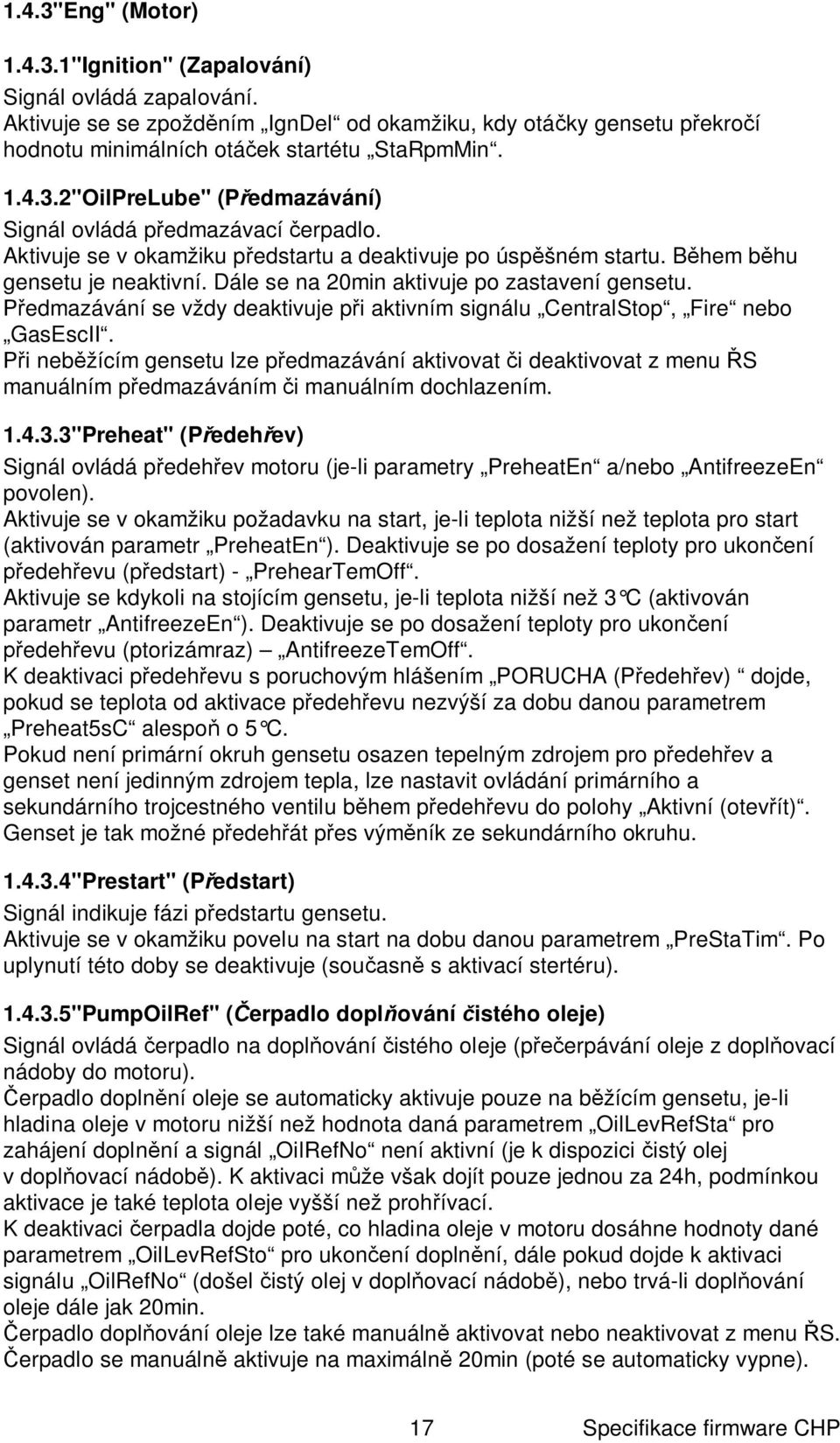 edmazávání se vždy deaktivuje p i aktivním signálu CentralStop, Fire nebo GasEscII.