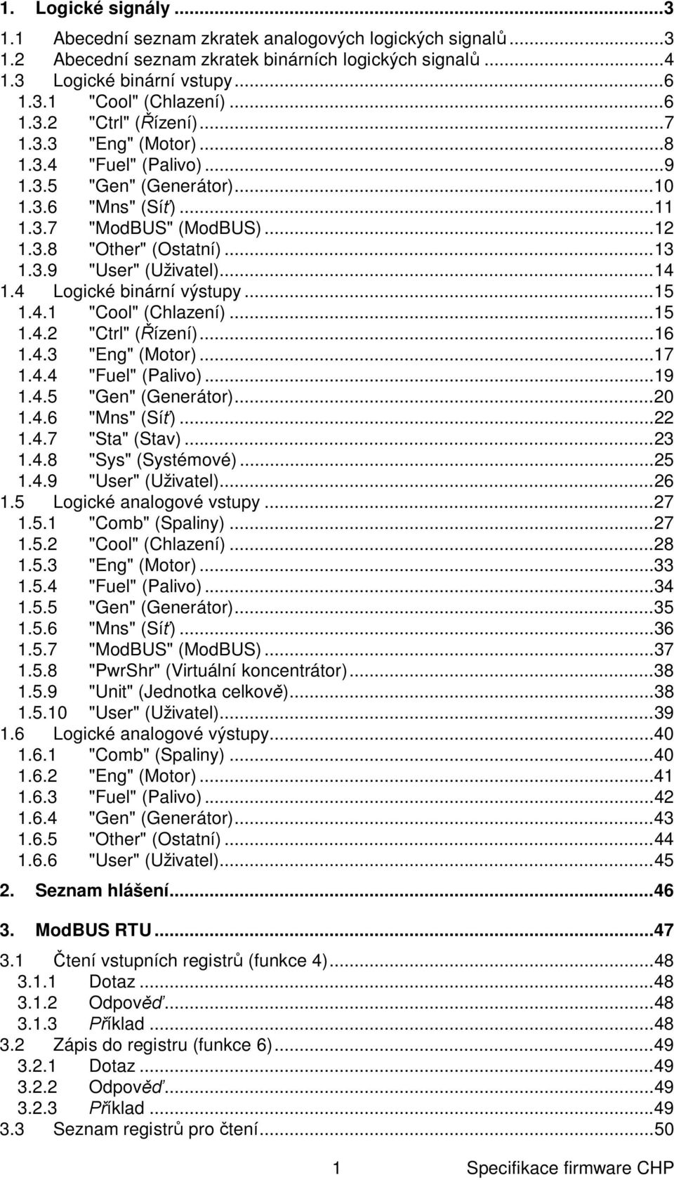 3.9 "User" (Uživatel)... 14 1.4 Logické binární výstupy... 15 1.4.1 "Cool" (Chlazení)... 15 1.4.2 "Ctrl" ( ízení)... 16 1.4.3 "Eng" (Motor)... 17 1.4.4 "Fuel" (Palivo)... 19 1.4.5 "Gen" (Generátor).